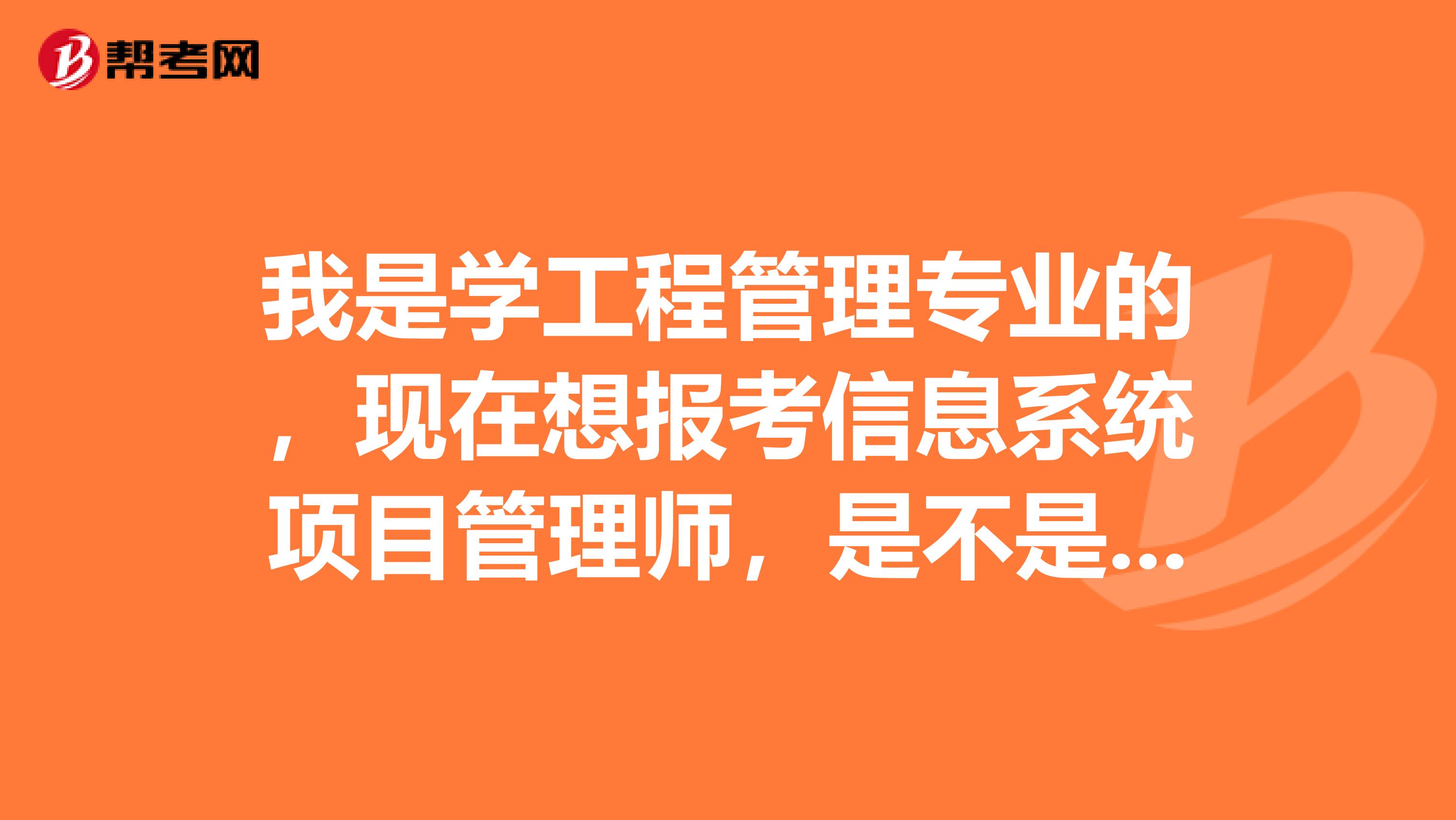 我是学工程管理专业的,现在想报考信息系统项目管理师,是不是可以直接去报考?