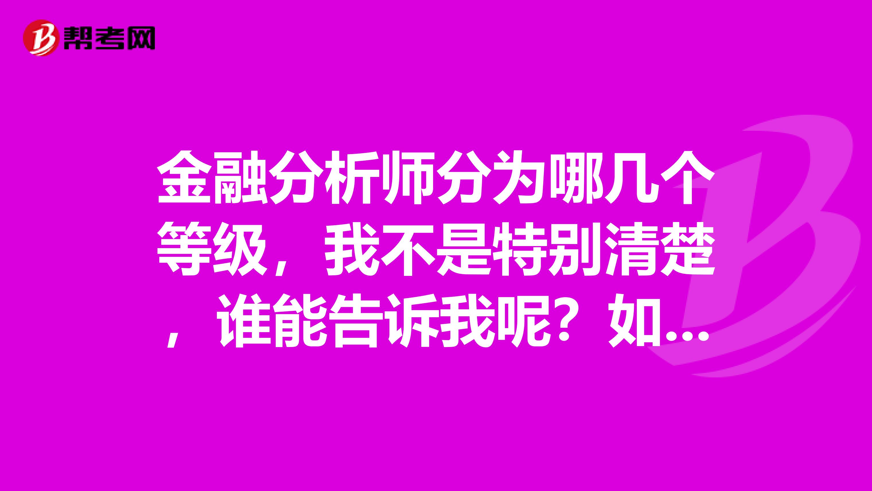 金融分析师分为哪几个等级,我不是特别清楚,谁能告诉我呢?如何才能成为一名证券分析师呢?