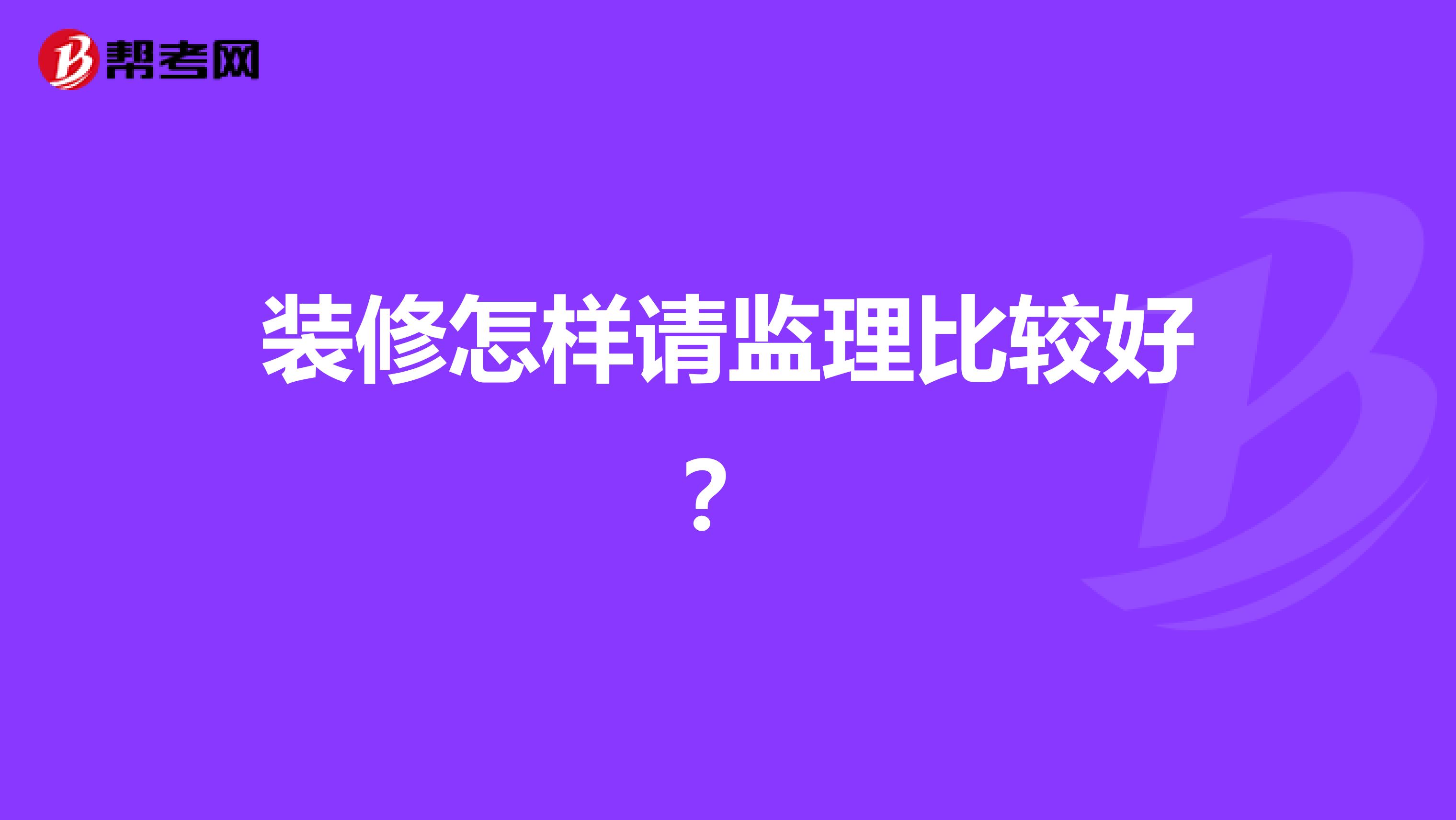 装修怎样请监理比较好？