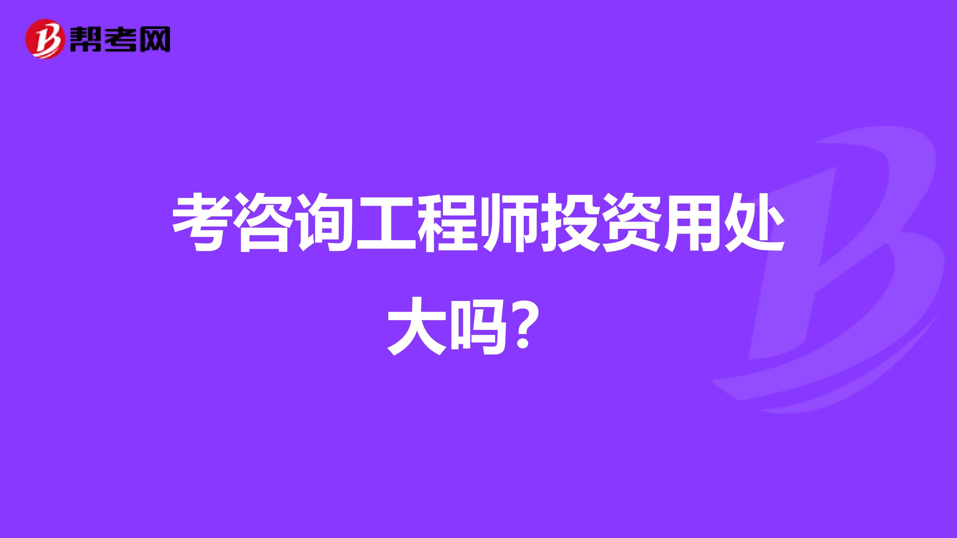 考咨询工程师投资用处大吗?