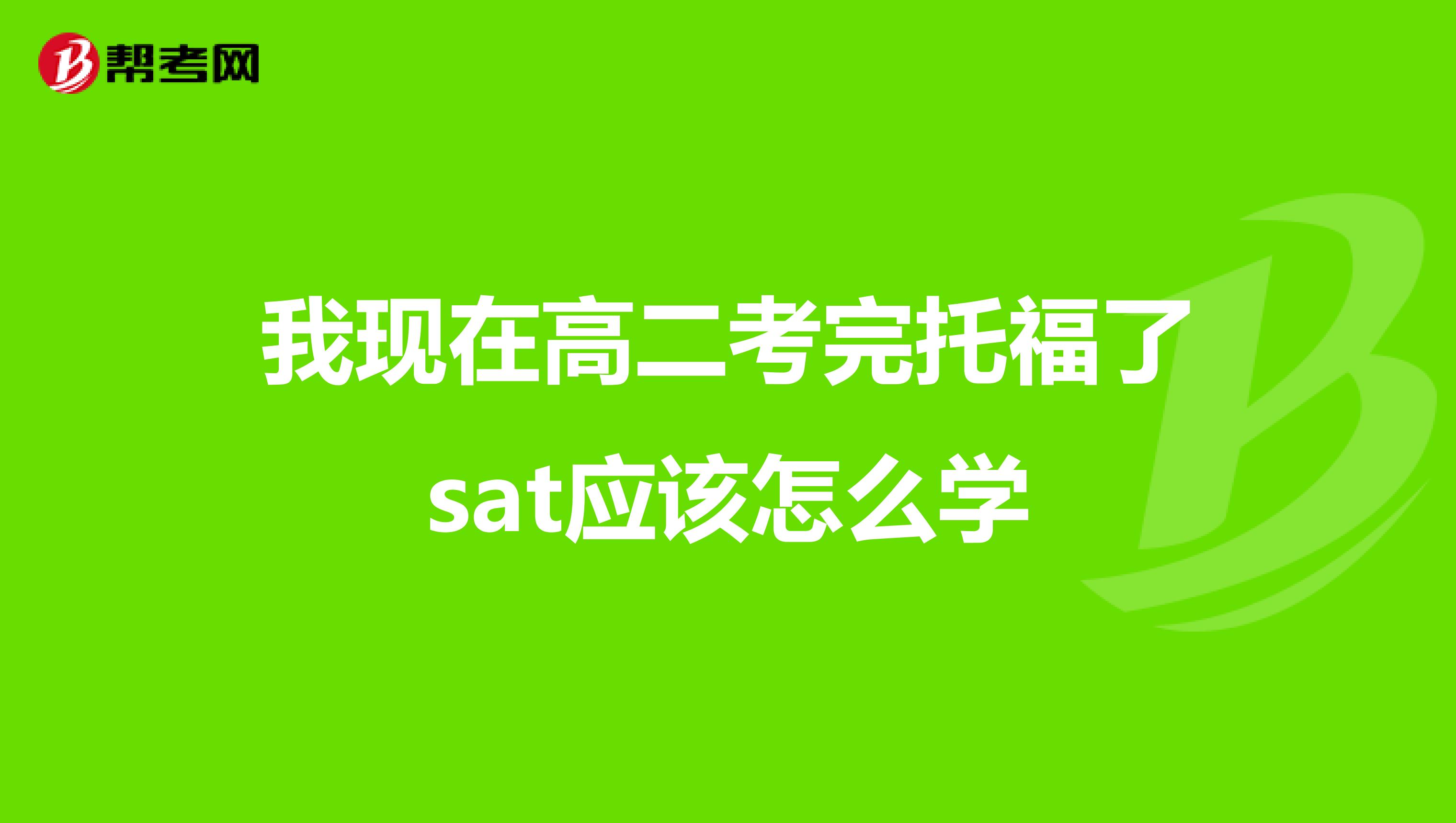 我现在高二考完托福了sat应该怎么学