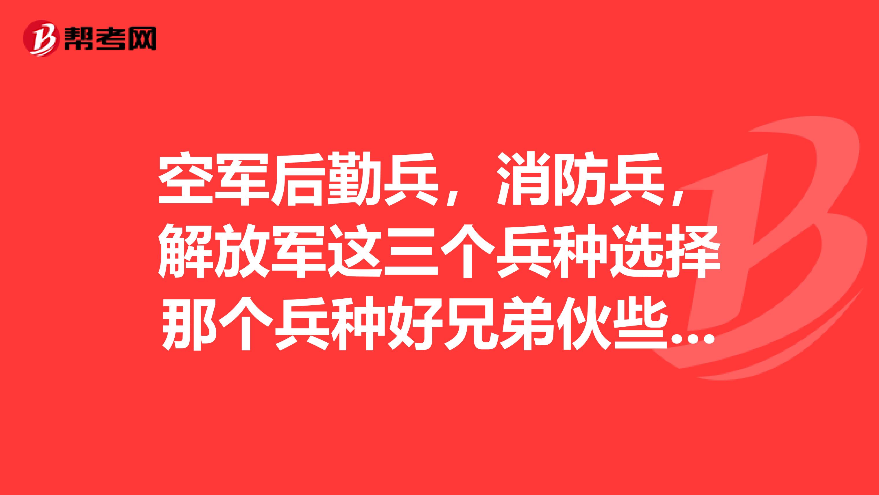 空军后勤兵,消防兵,解放军这三个兵种选择那个兵种好兄弟伙些帮参考下