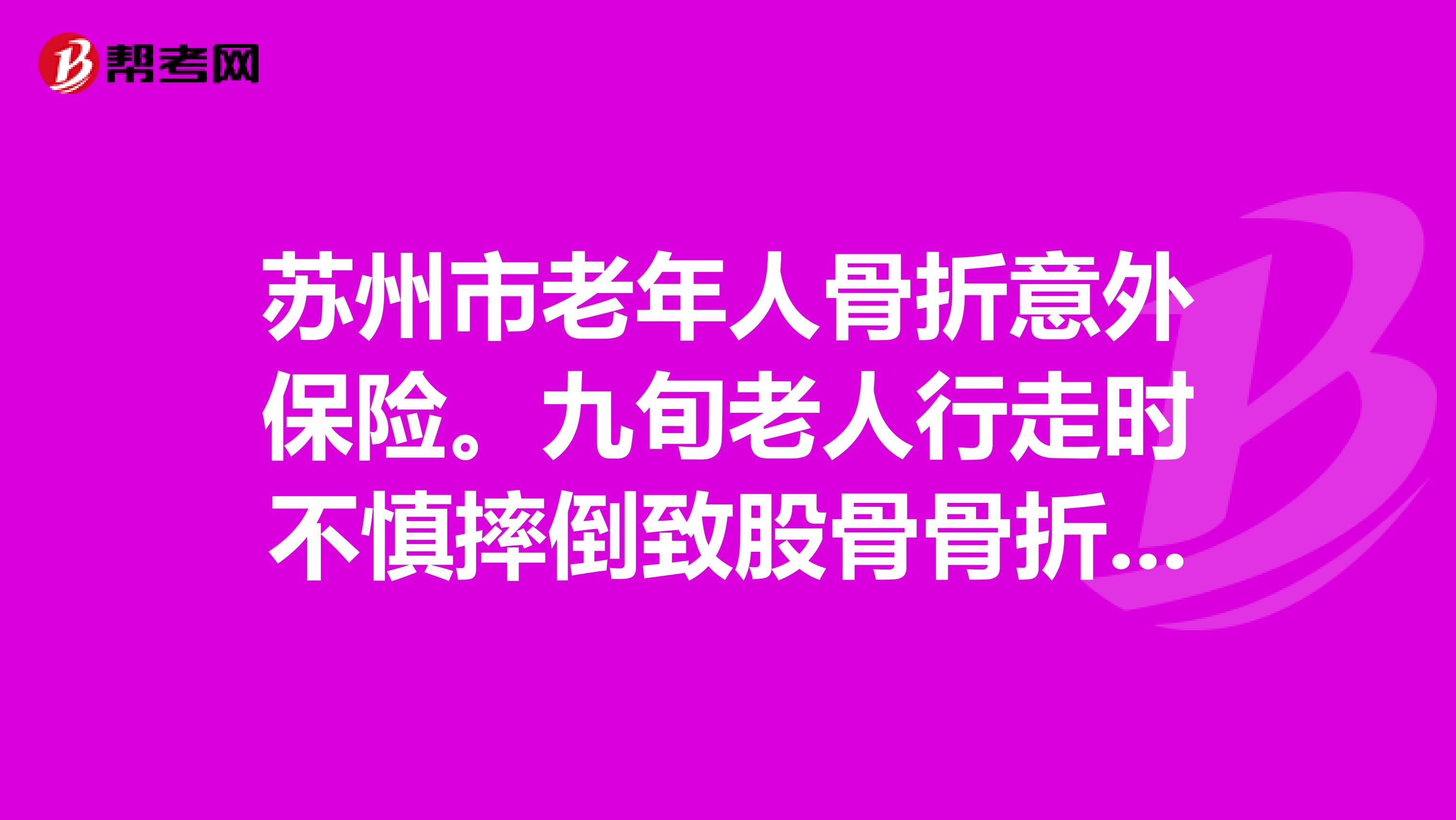 苏州市老年人骨折意外保险。九旬老人行走时不慎摔倒致股骨骨折,政府民政局是否为苏州市老人购置骨折意