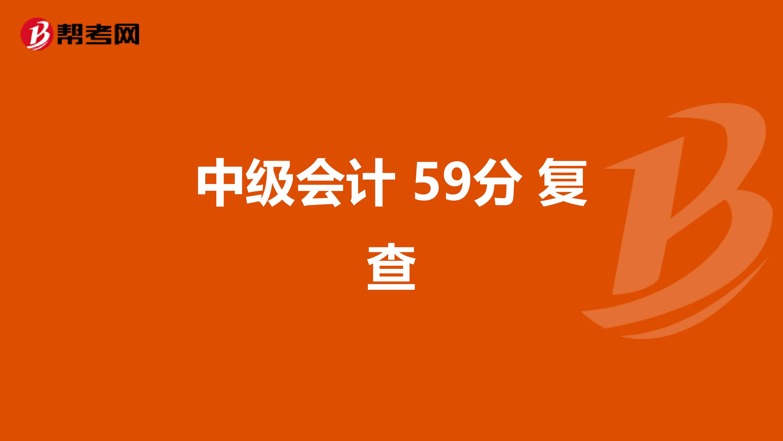 中级会计 59分 复查