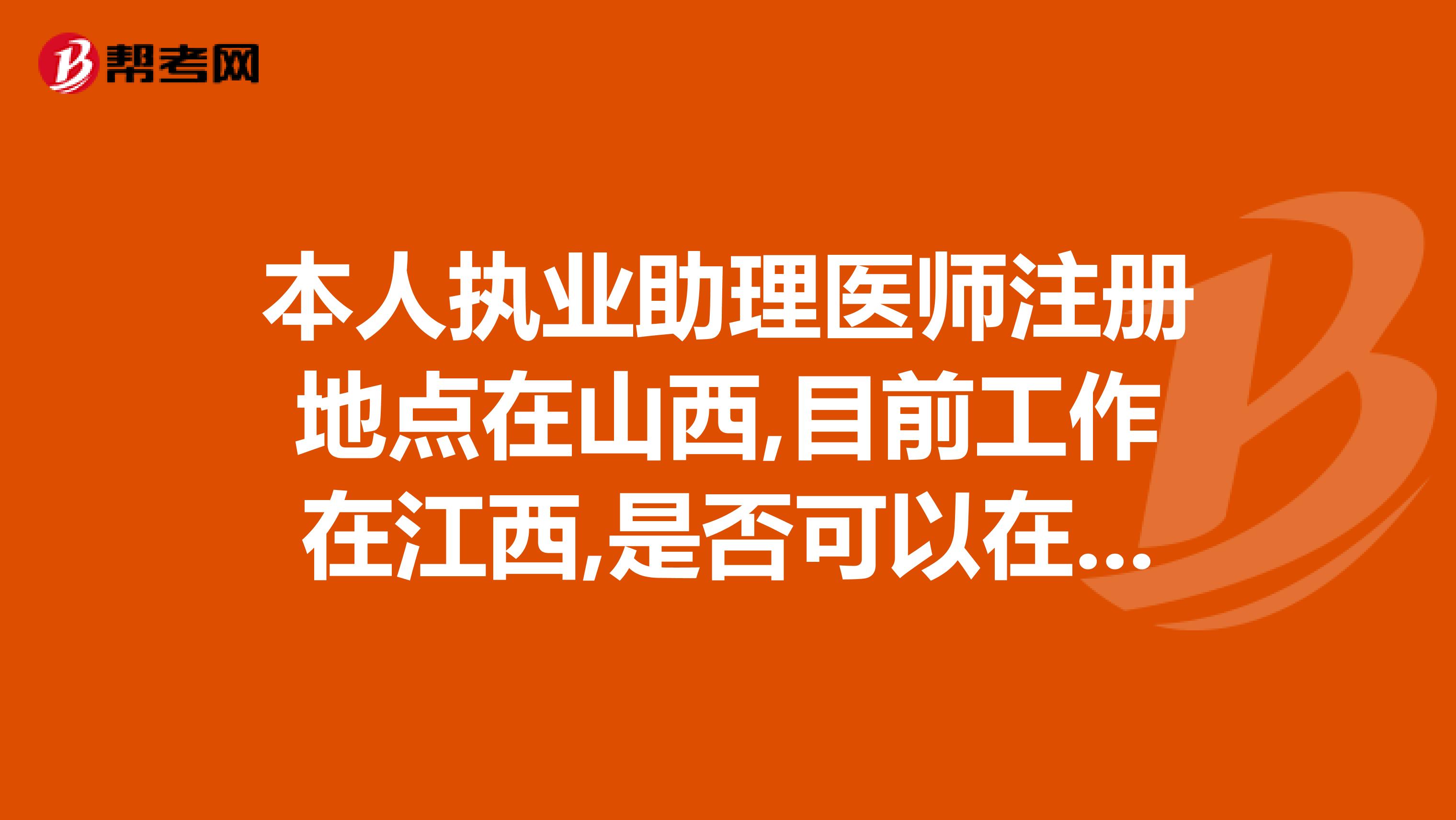 本人執(zhí)業(yè)助理醫(yī)師注冊(cè)地點(diǎn)在山西,目前工作在江西,是否可以在外省報(bào)考執(zhí)業(yè)醫(yī)師