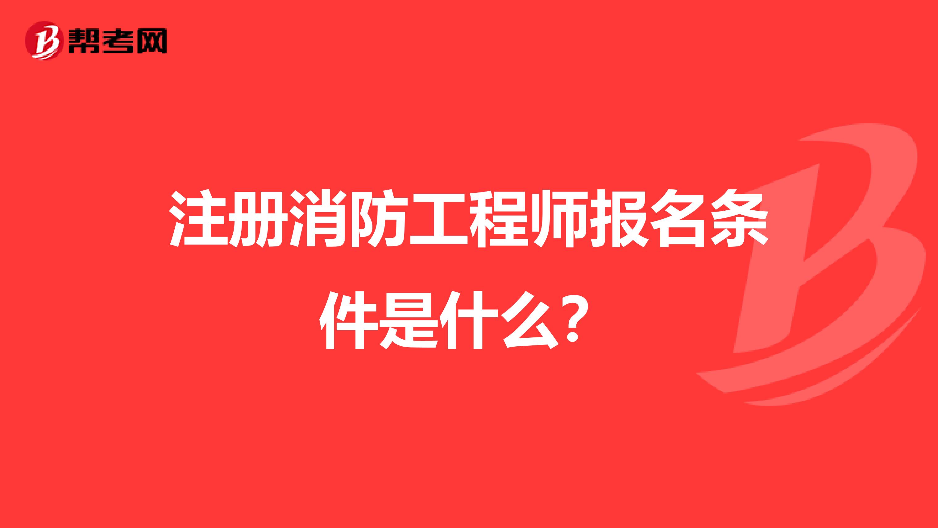 注册消防工程师报名条件是什么？