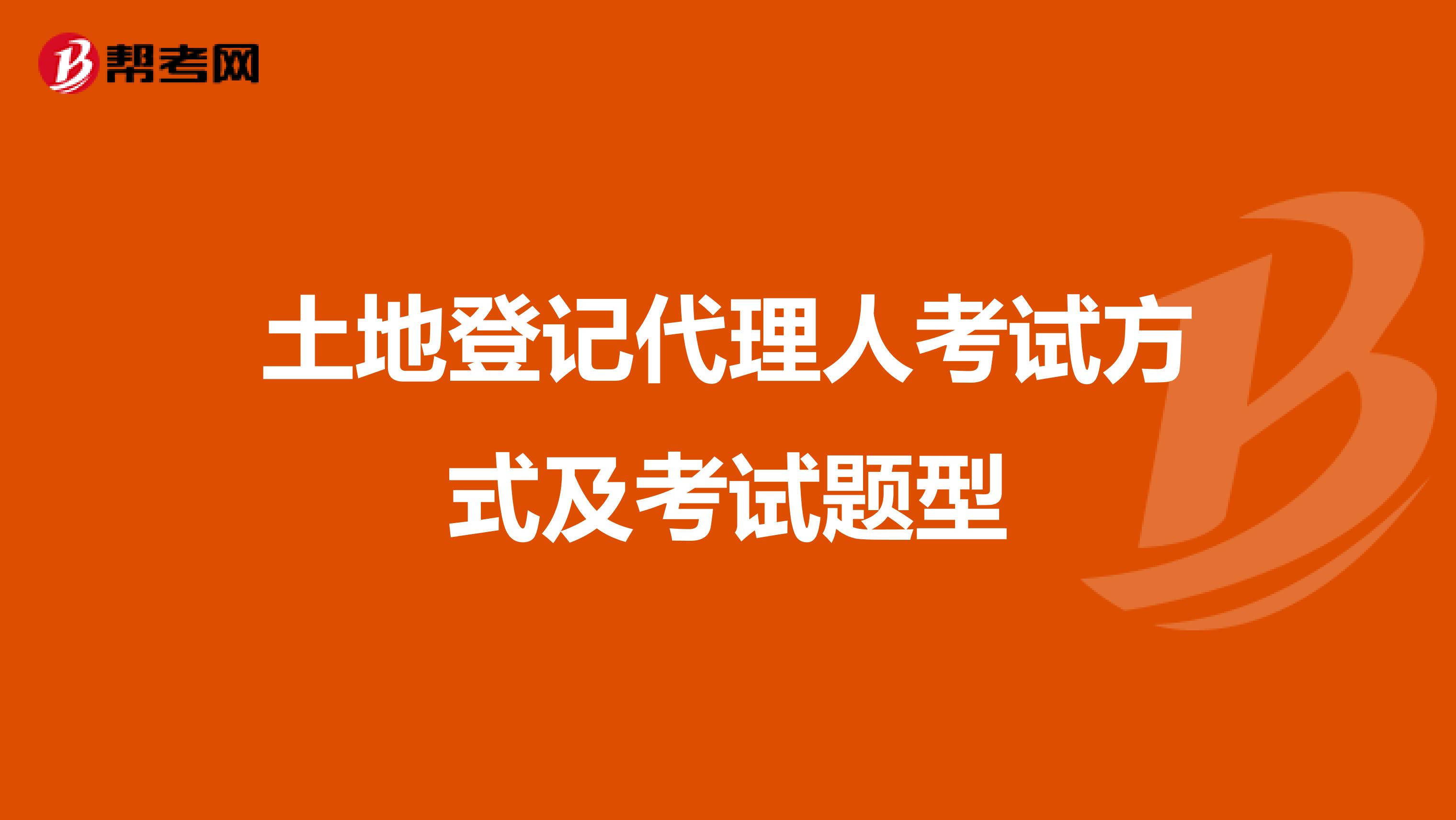 土地登记代理人考试方式及考试题型