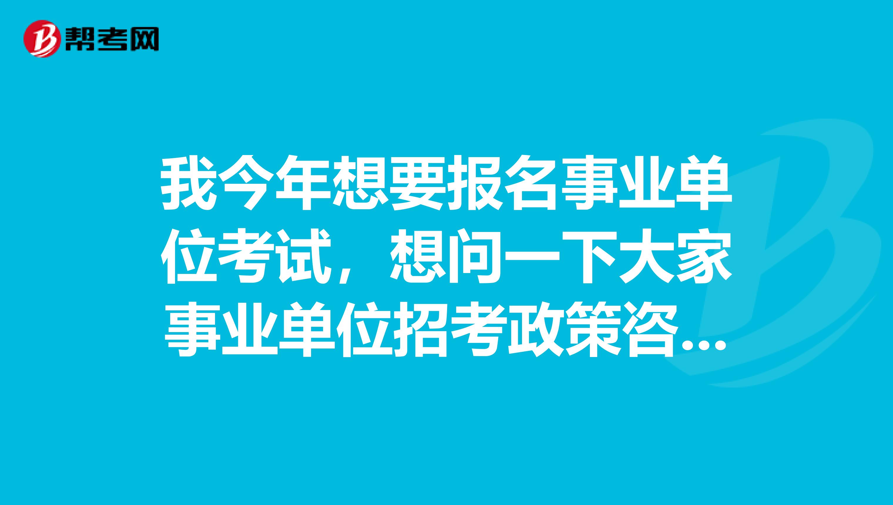 我今年想要报名事业单位考试,想问一下大家事业单位招考政策咨询由哪个部门负责?招考程序是什么样的?