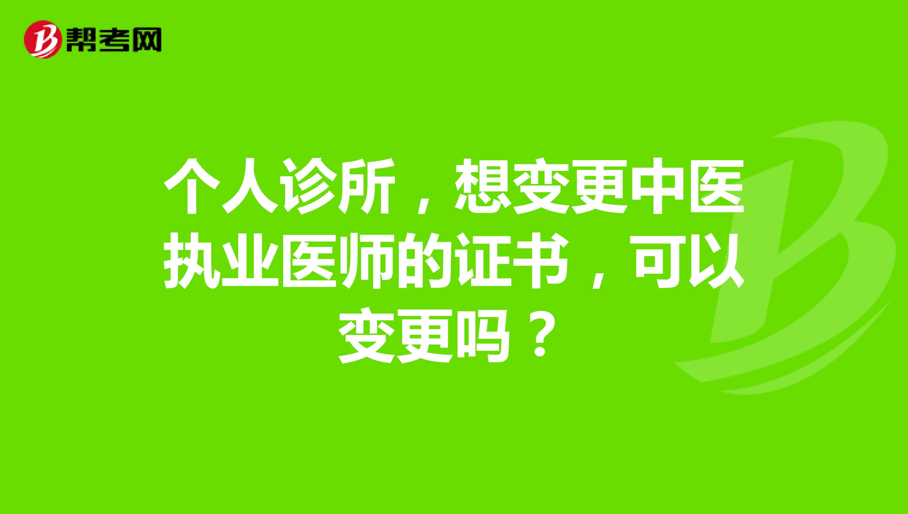 个人诊所,想变更中医执业医师的证书,可以变更吗?