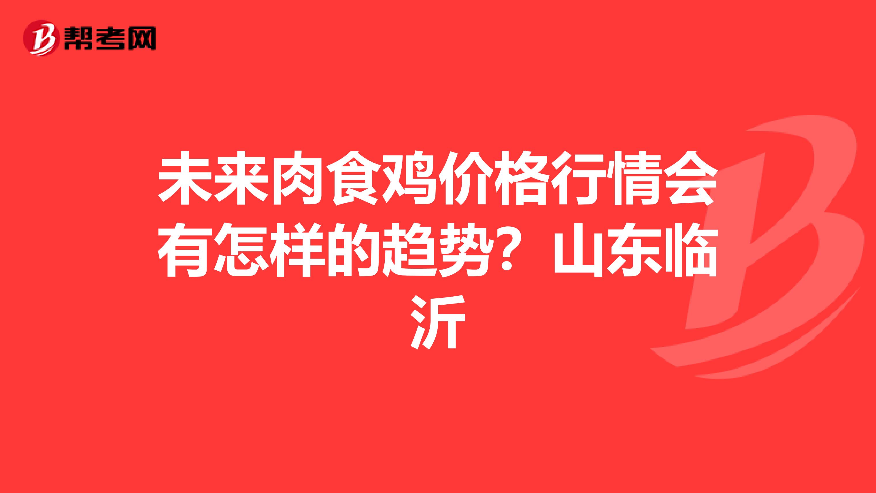 未来肉食鸡价格行情会有怎样的趋势?山东临沂