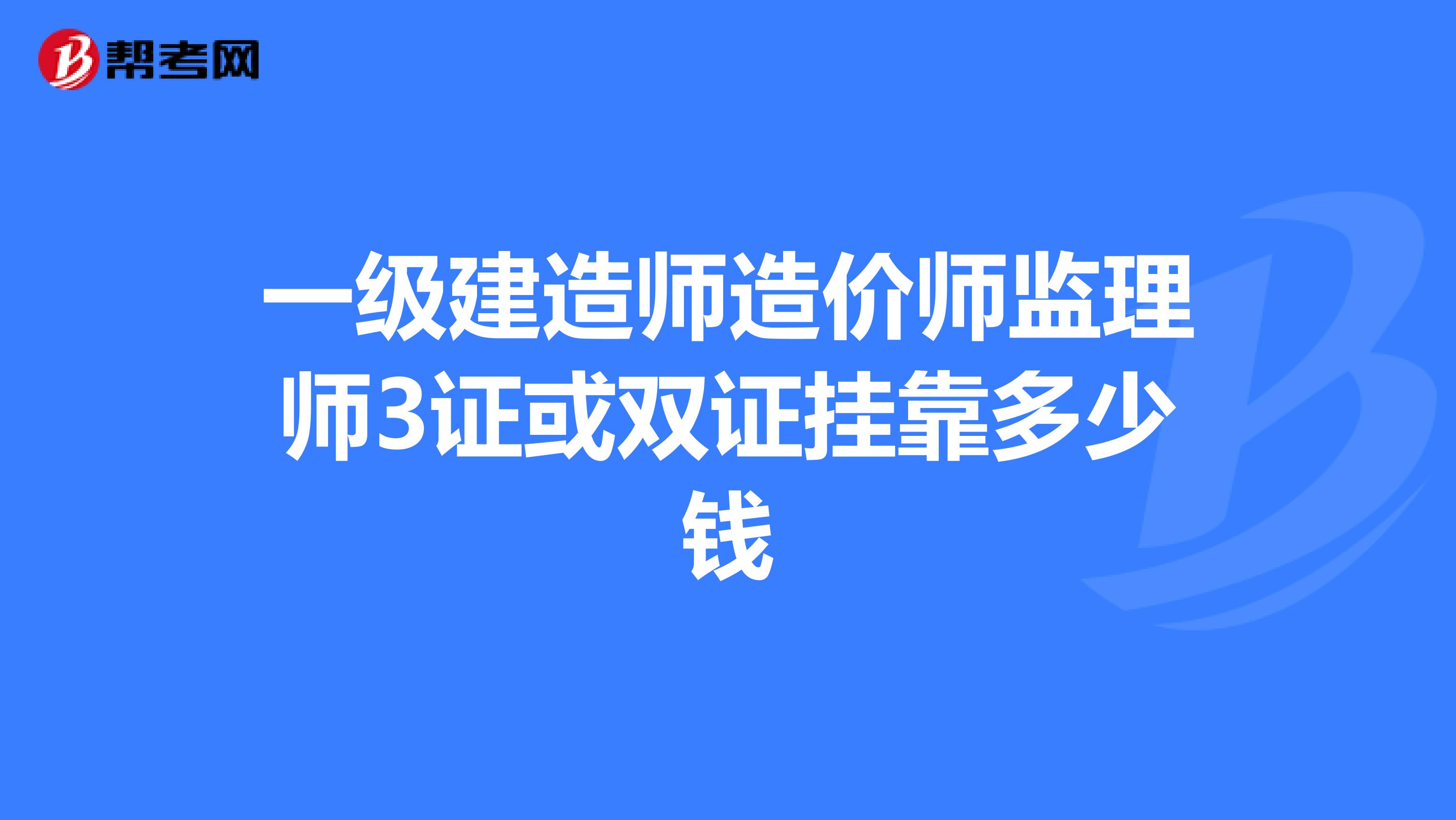 一级建造师造价师监理师3证或双证兼职多少钱