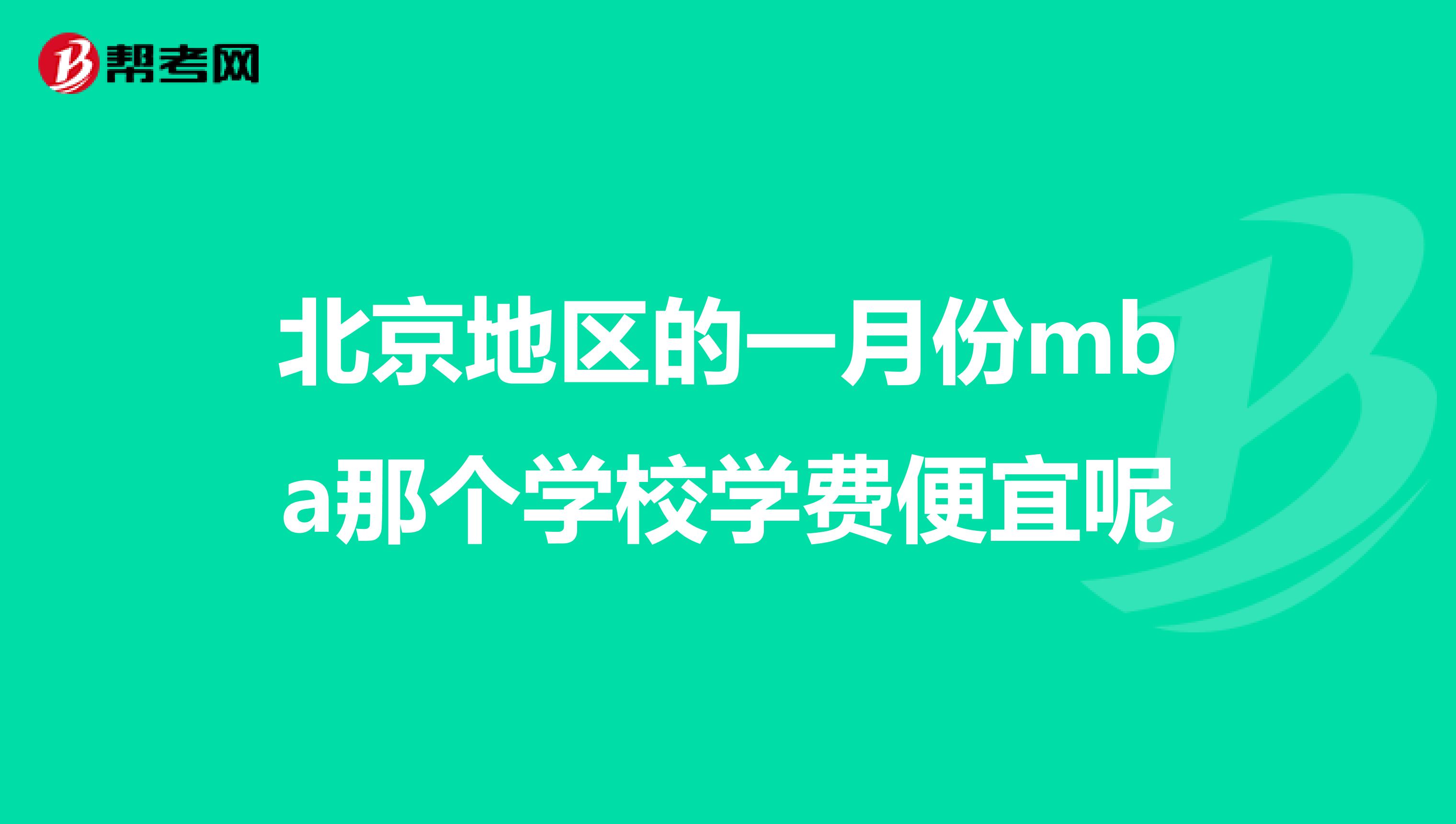 北京地区的一月份mba那个学校学费便宜呢