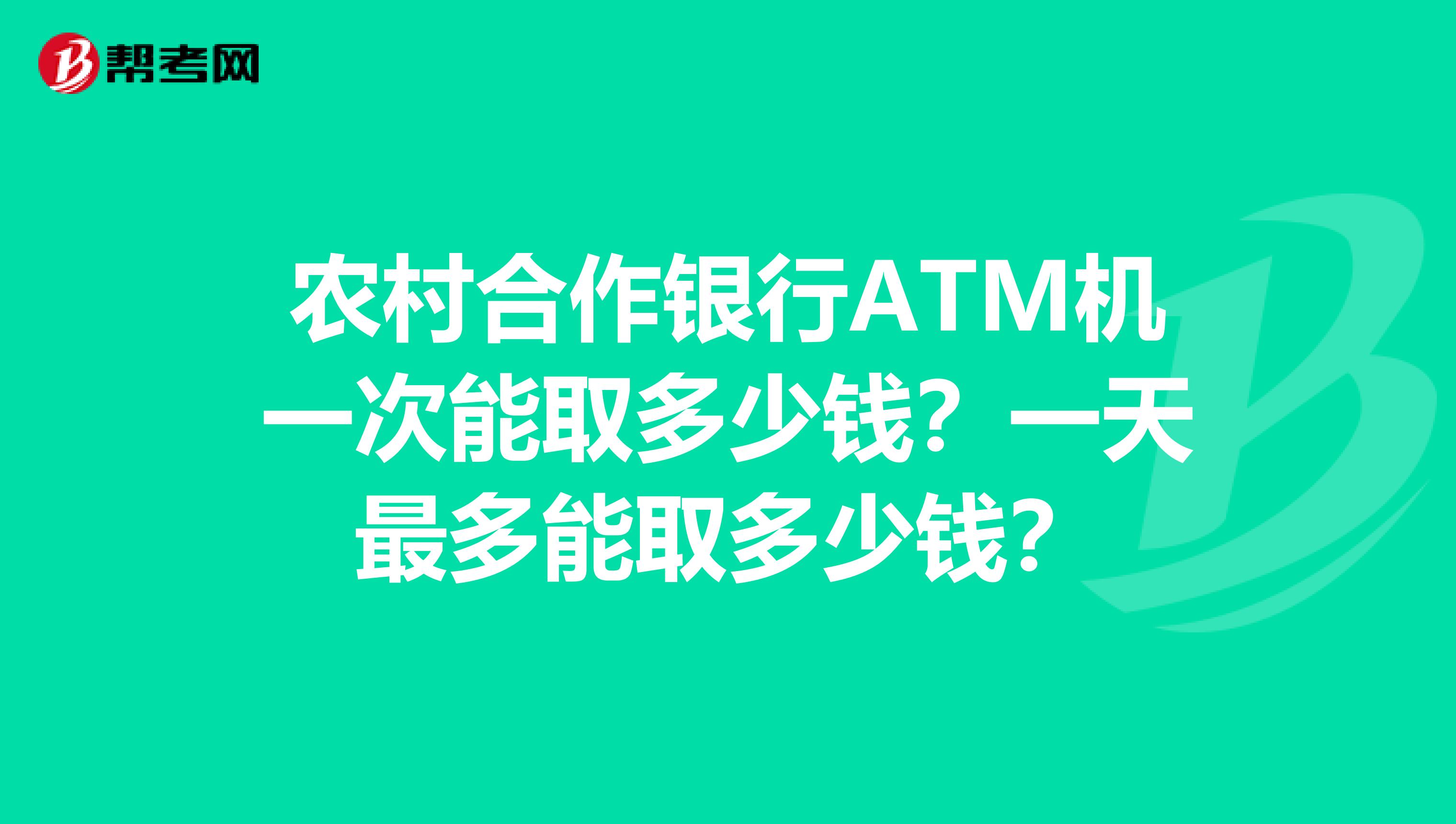 农村合作银行ATM机一次能取多少钱?一天最多能取多少钱?