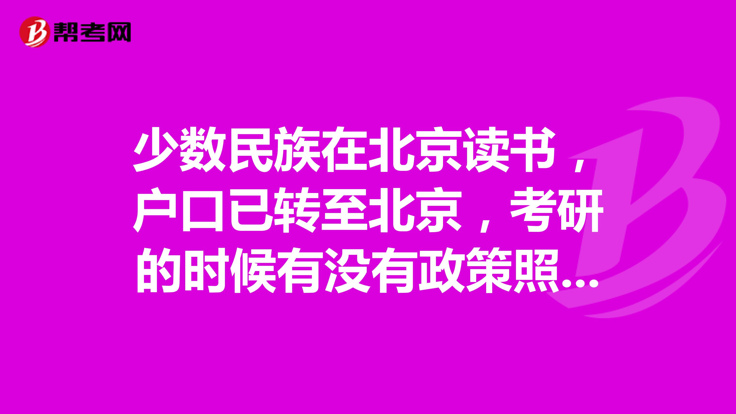 少數民族在北京讀書，戶口已轉至北京，考研的時候有沒有政策照顧？大佬求教