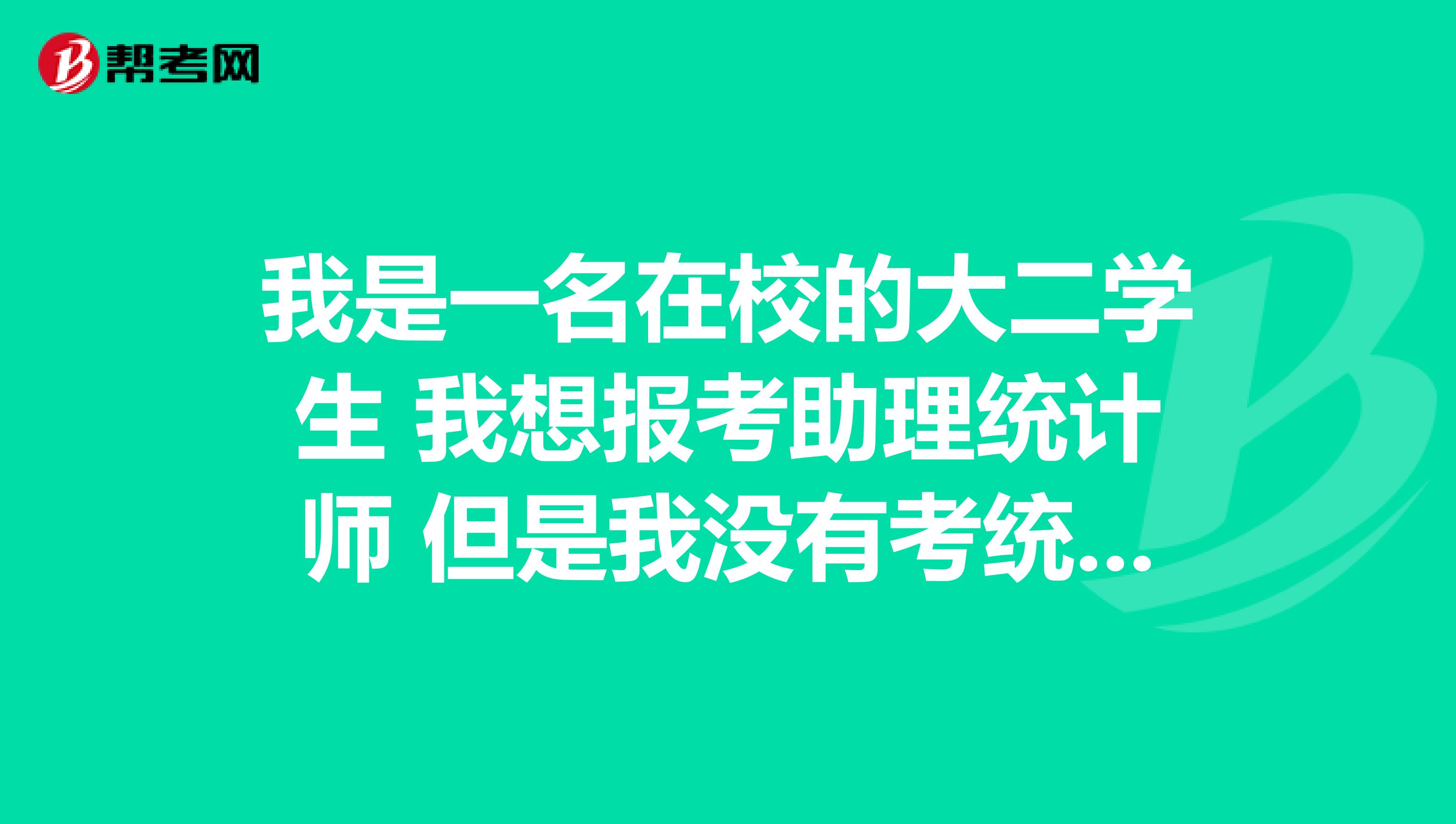 我是一名在校的大二学生 我想报考助理统计师 但是我没有考统计从业资格证书 我不知道可不可以直接考初级统计师证书 谢谢！
