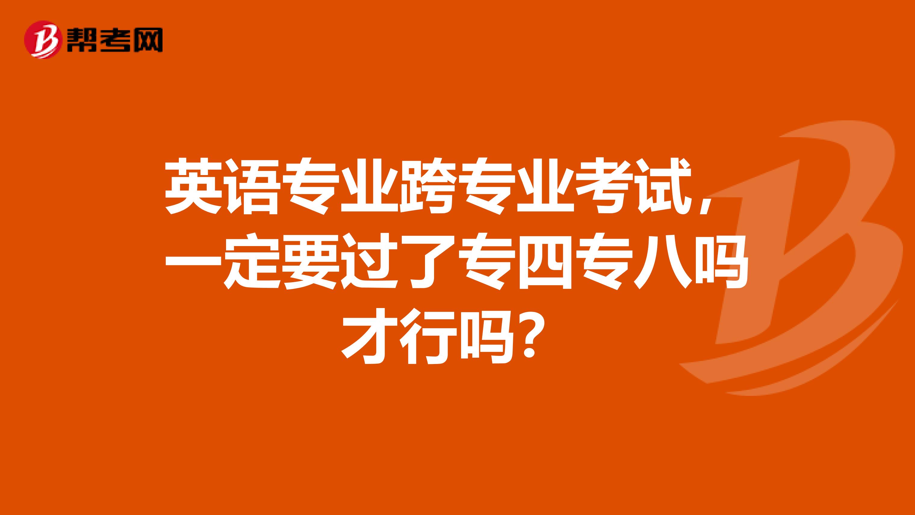 英语专业跨专业考试,一定要过了专四专八吗才行吗?