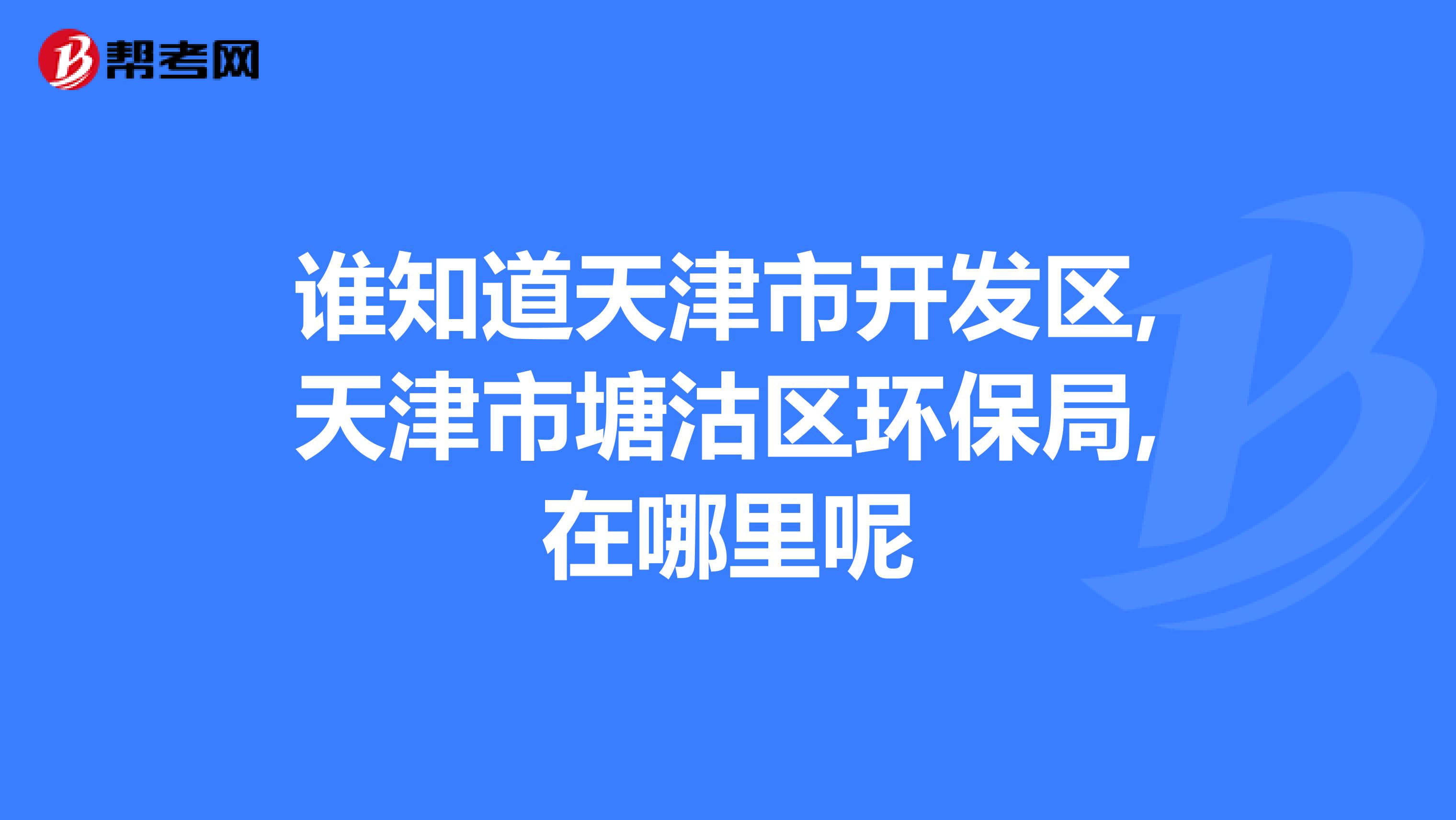 谁知道天津市开发区,天津市塘沽区环保局,在哪里呢