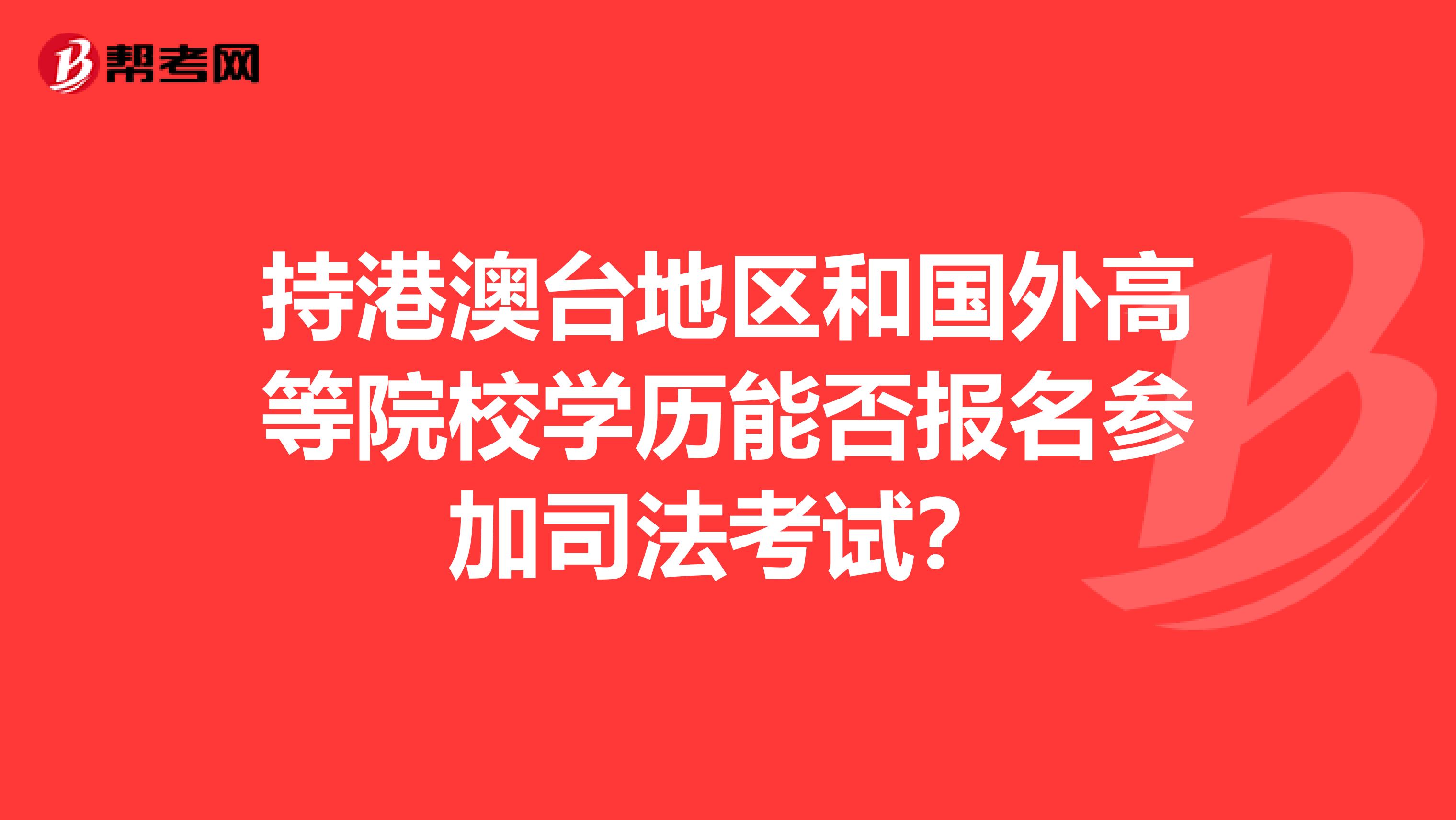 持港澳台地区和国外高等院校学历能否报名参加司法考试？