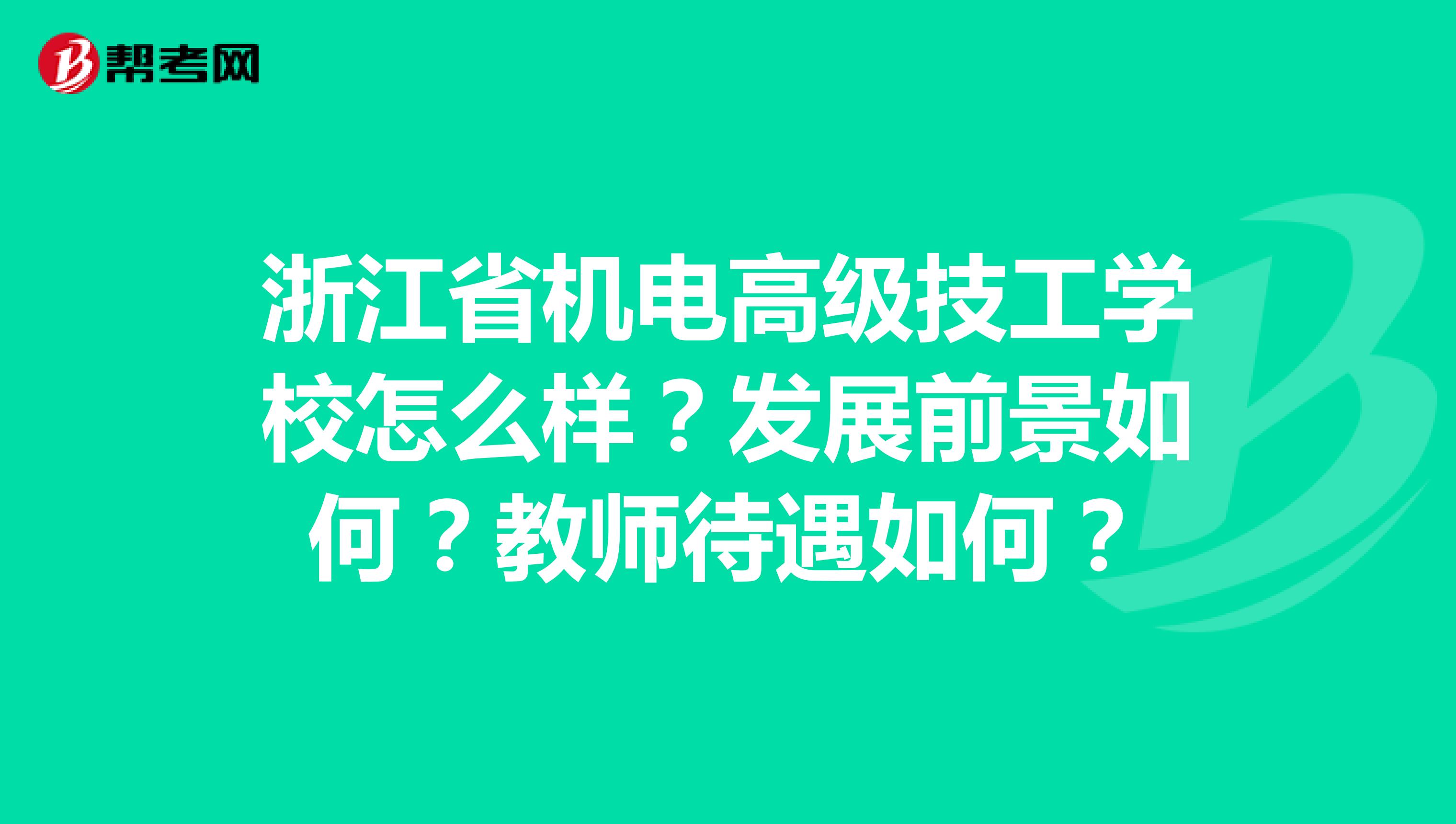 浙江省机电高级技工学校怎么样？发展前景如何？教师待遇如何？