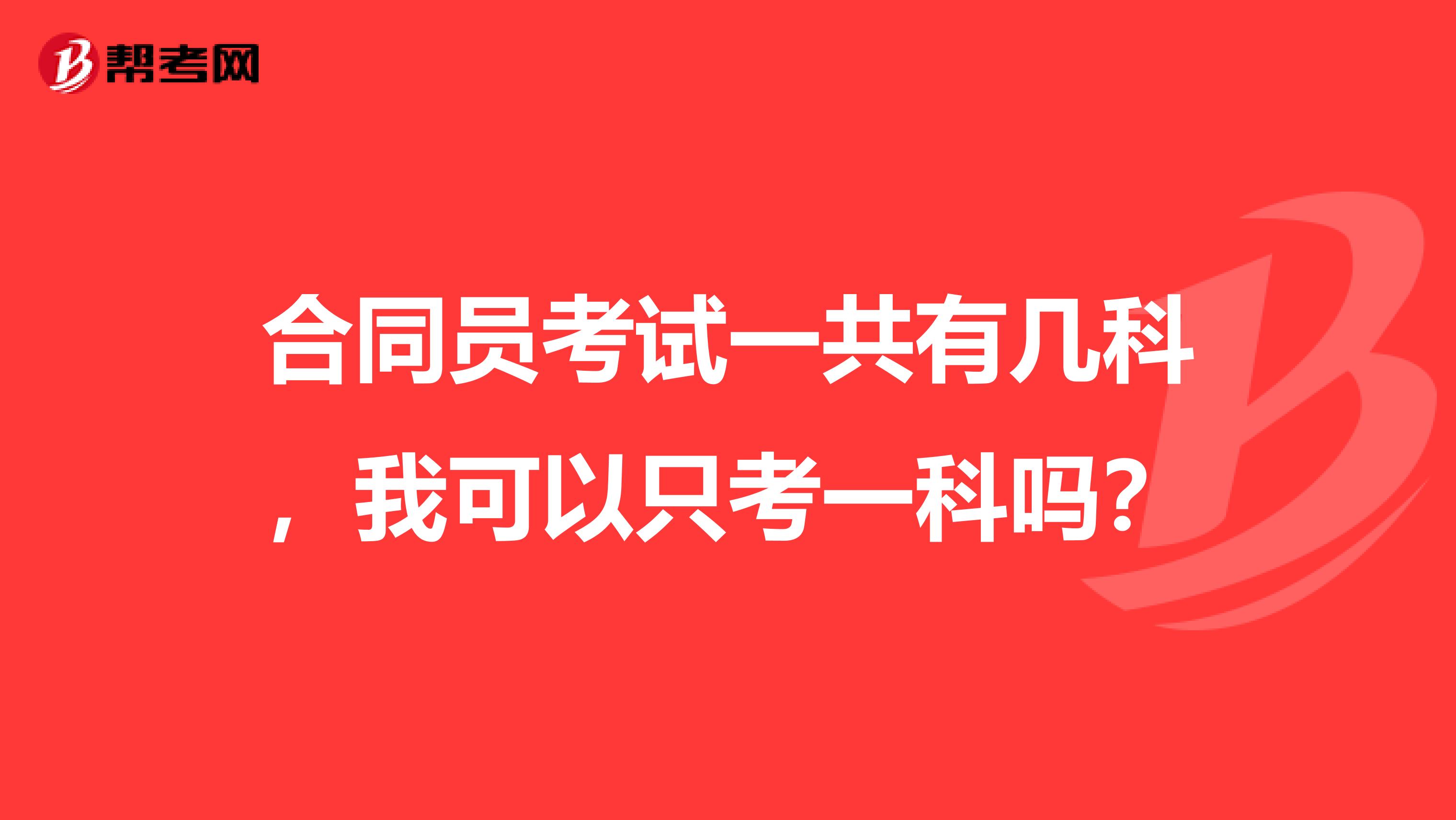 合同员考试一共有几科，我可以只考一科吗？