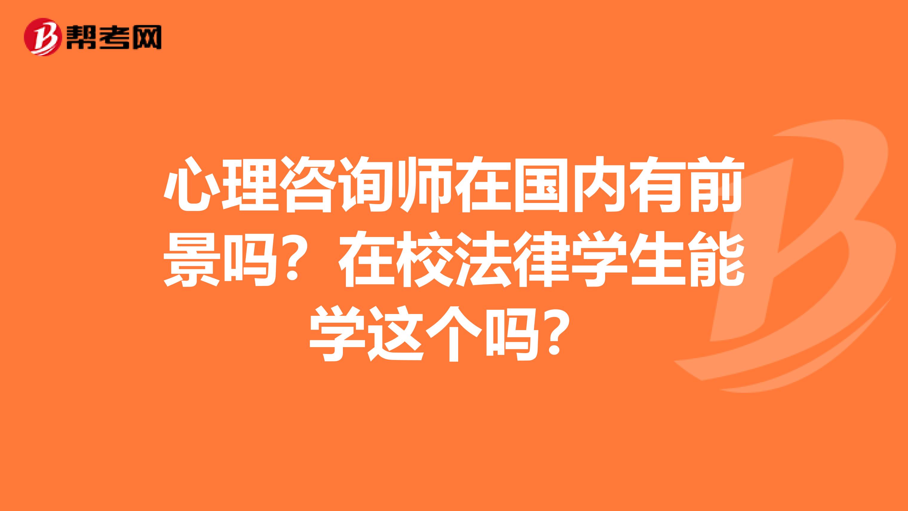 心理咨询师在国内有前景吗？在校法律学生能学这个吗？