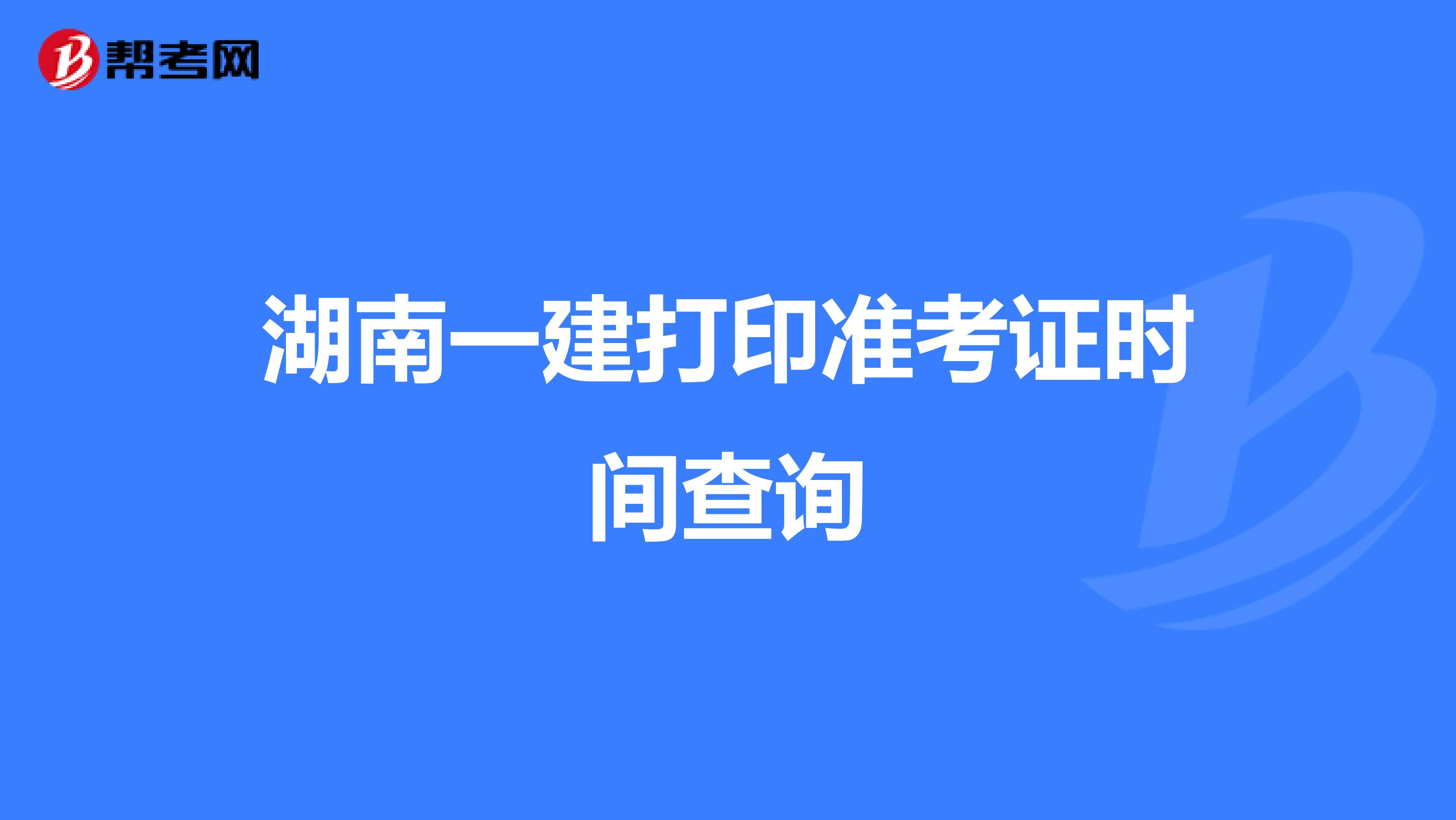 湖南一建打印准考证时间查询