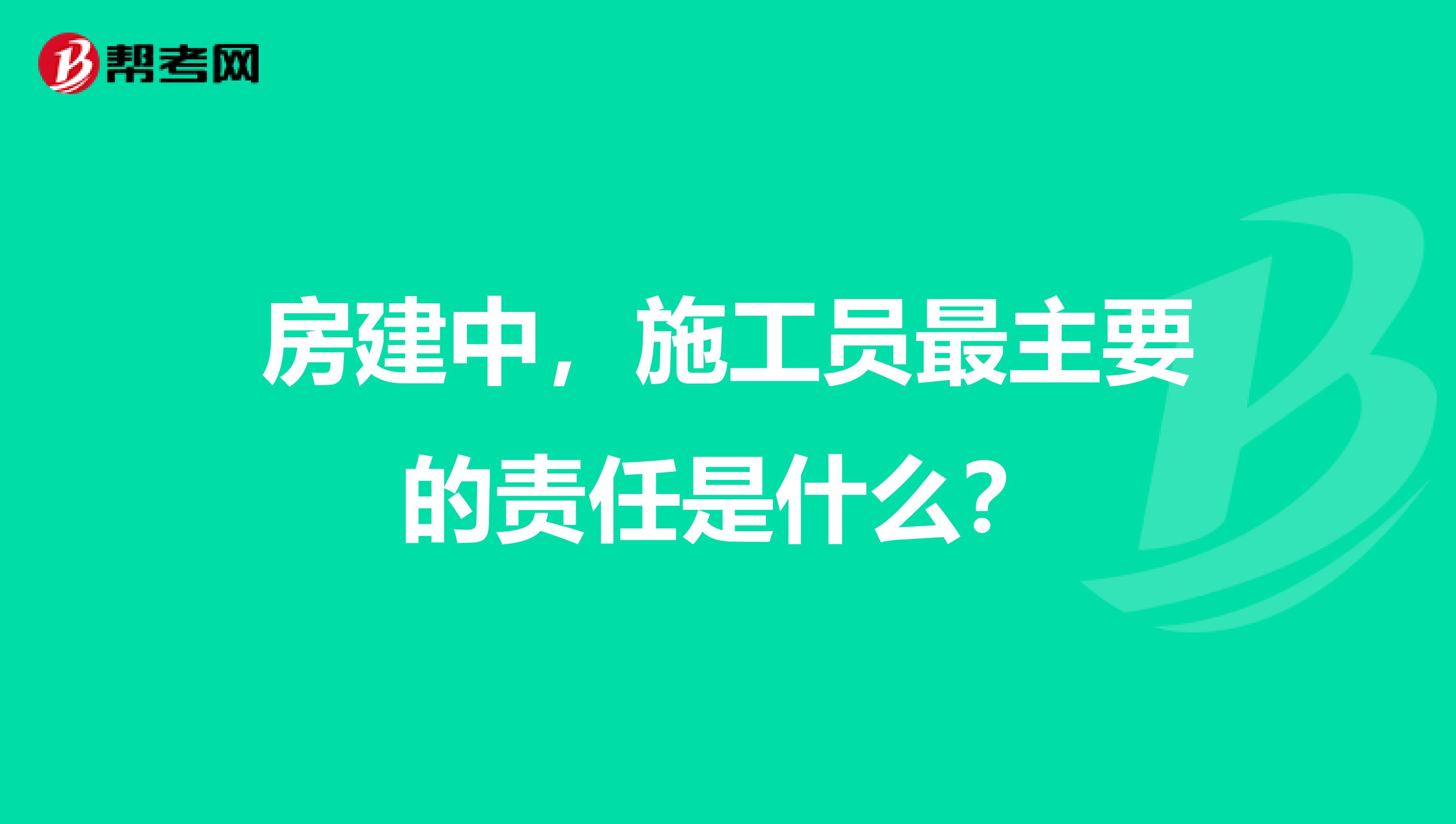 房建中,施工员最主要的责任是什么?