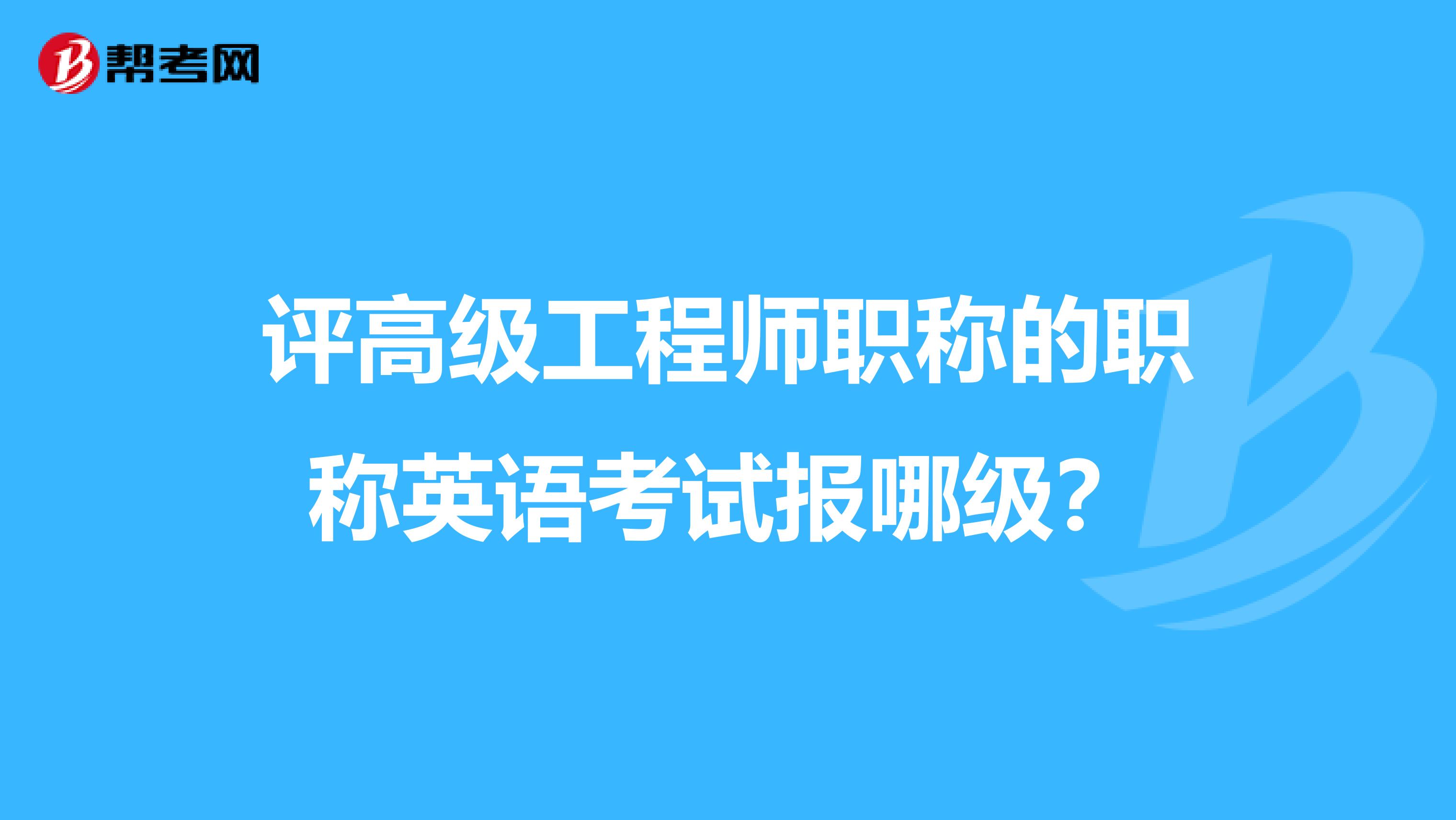 评高级工程师职称的职称英语考试报哪级？