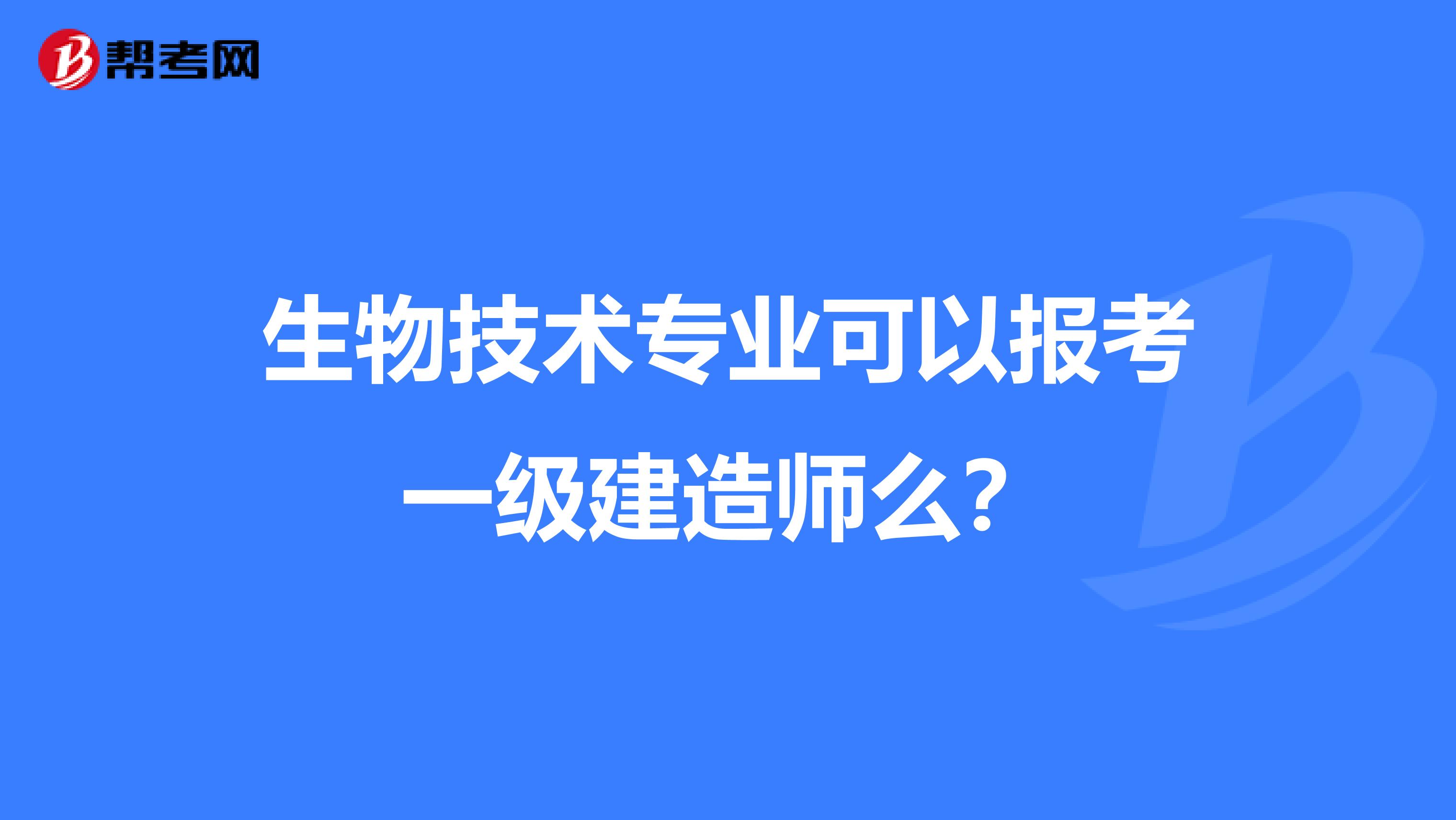 生物技術專業可以報考一級建造師么？