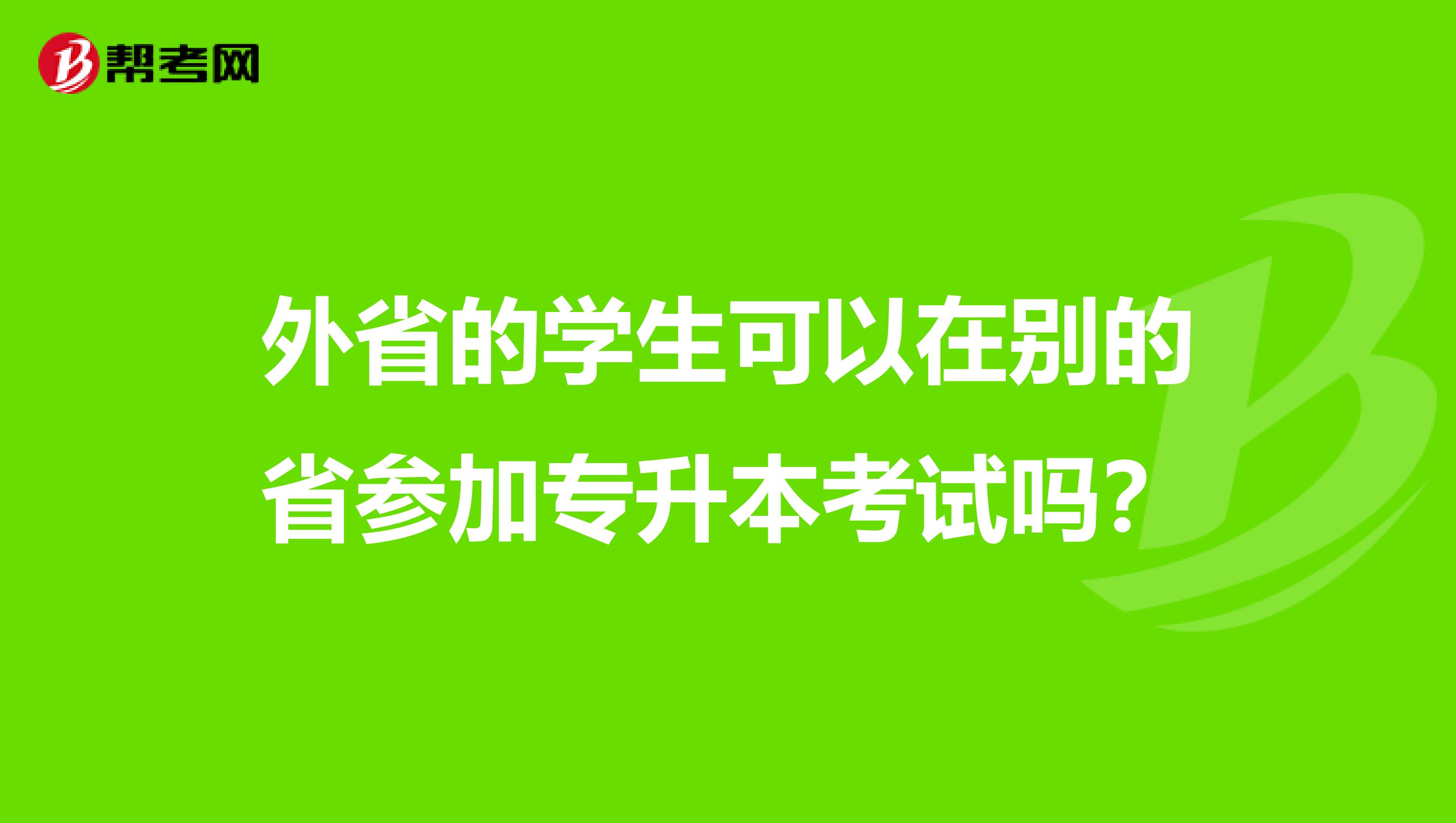 外省的学生可以在别的省参加专升本考试吗?