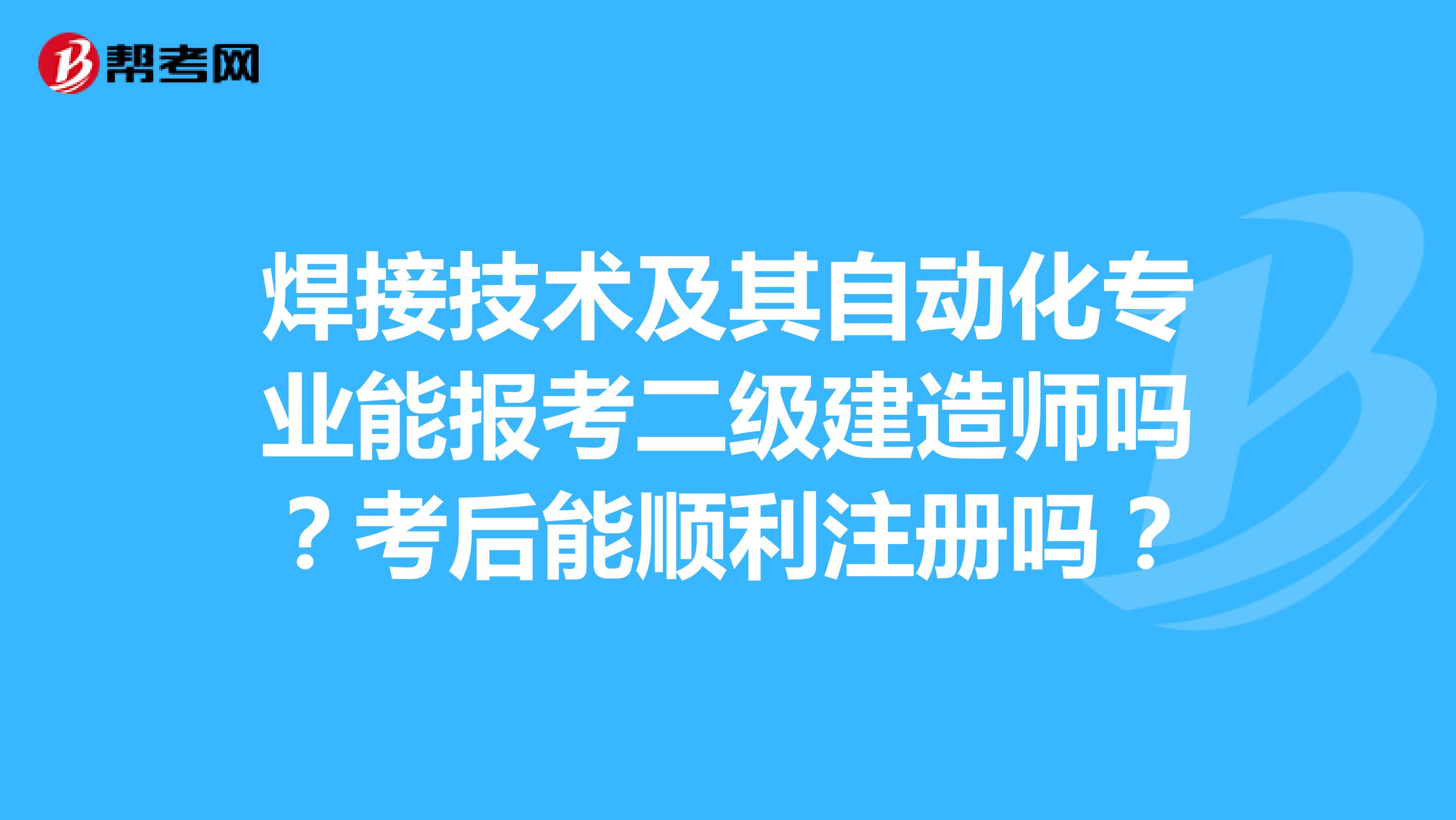 焊接技术及其自动化专业能报考二级建造师吗？