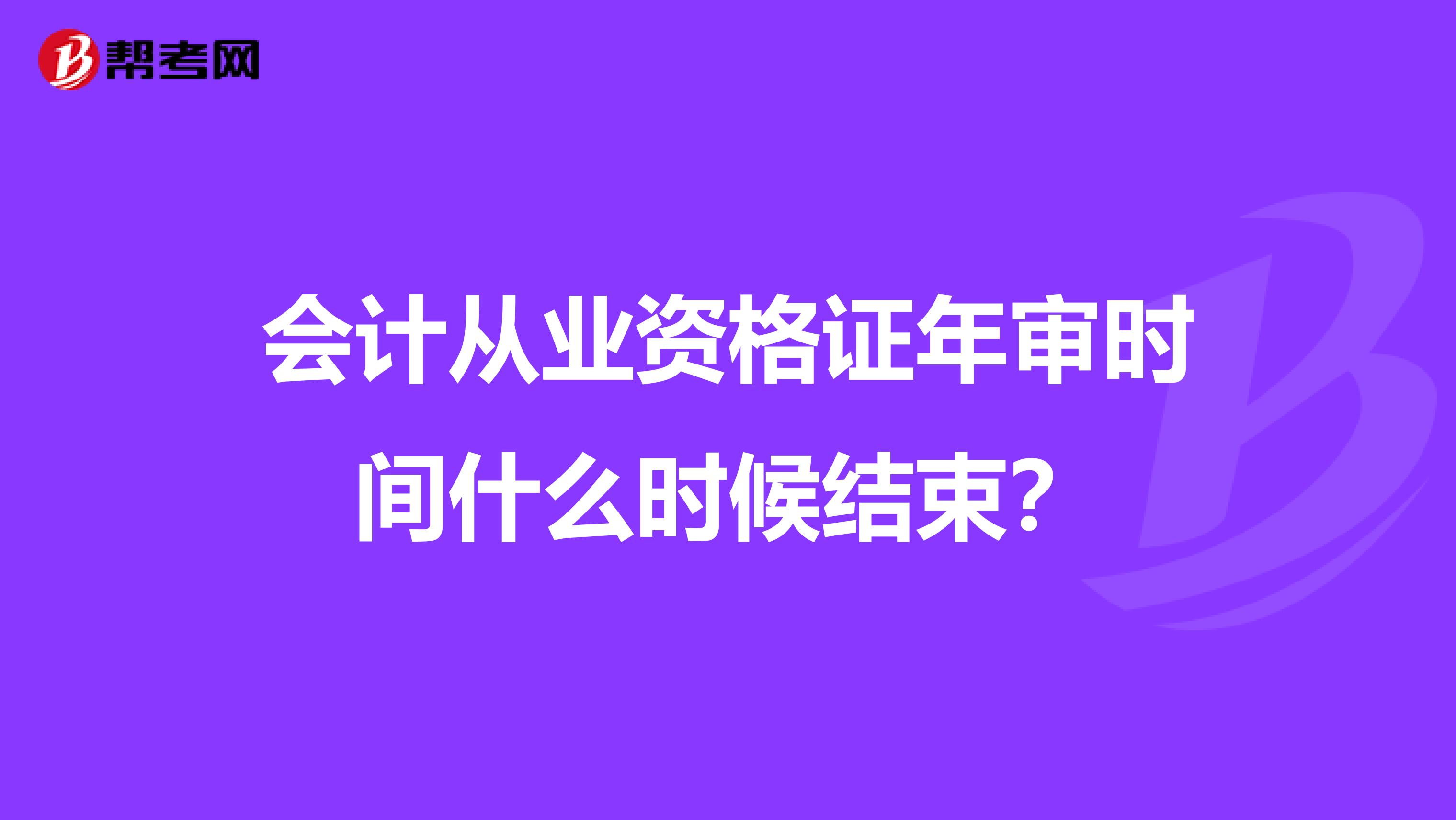 会计从业资格证年审时间什么时候结束?