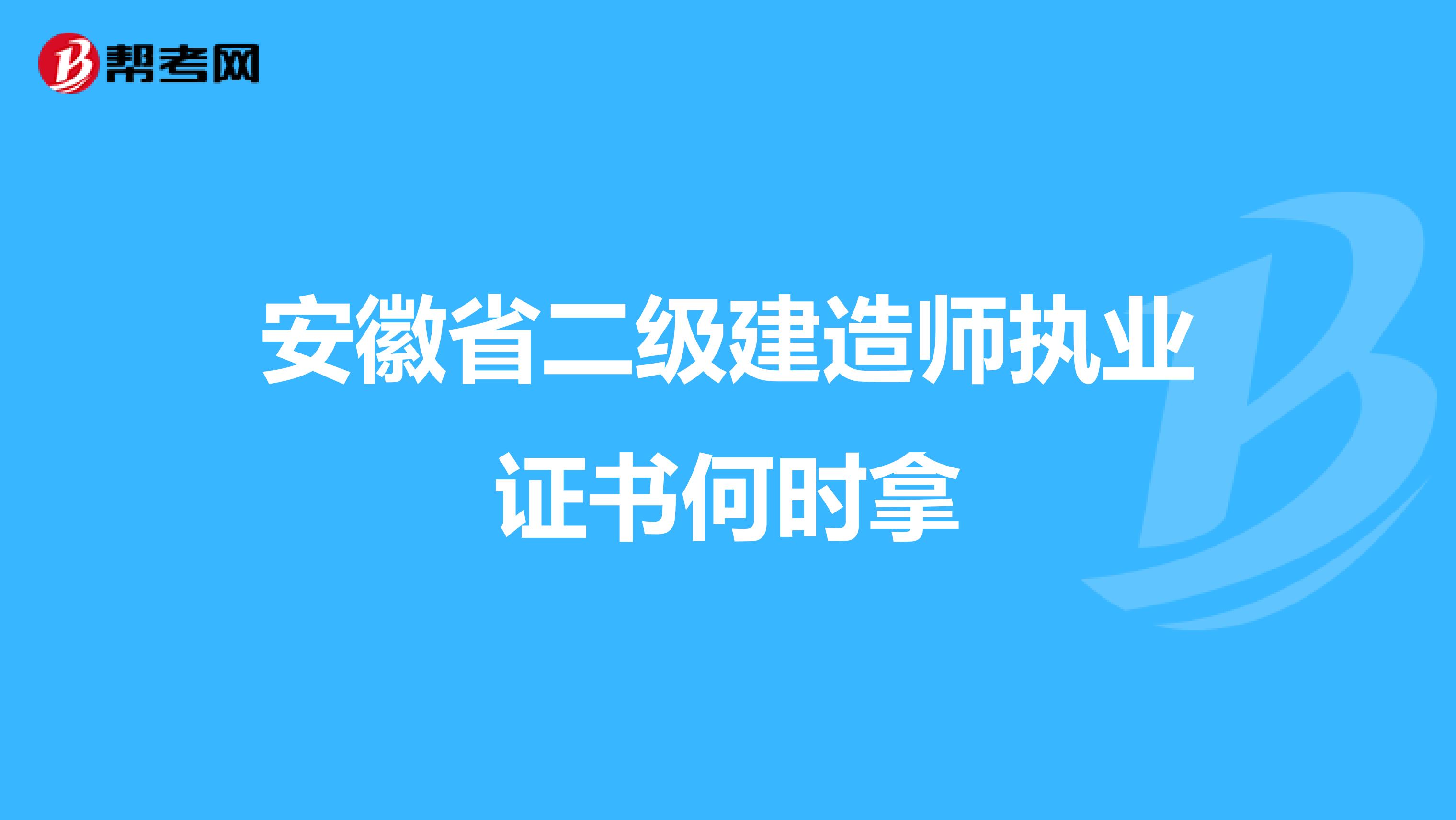 安徽省二级建造师执业证书何时拿