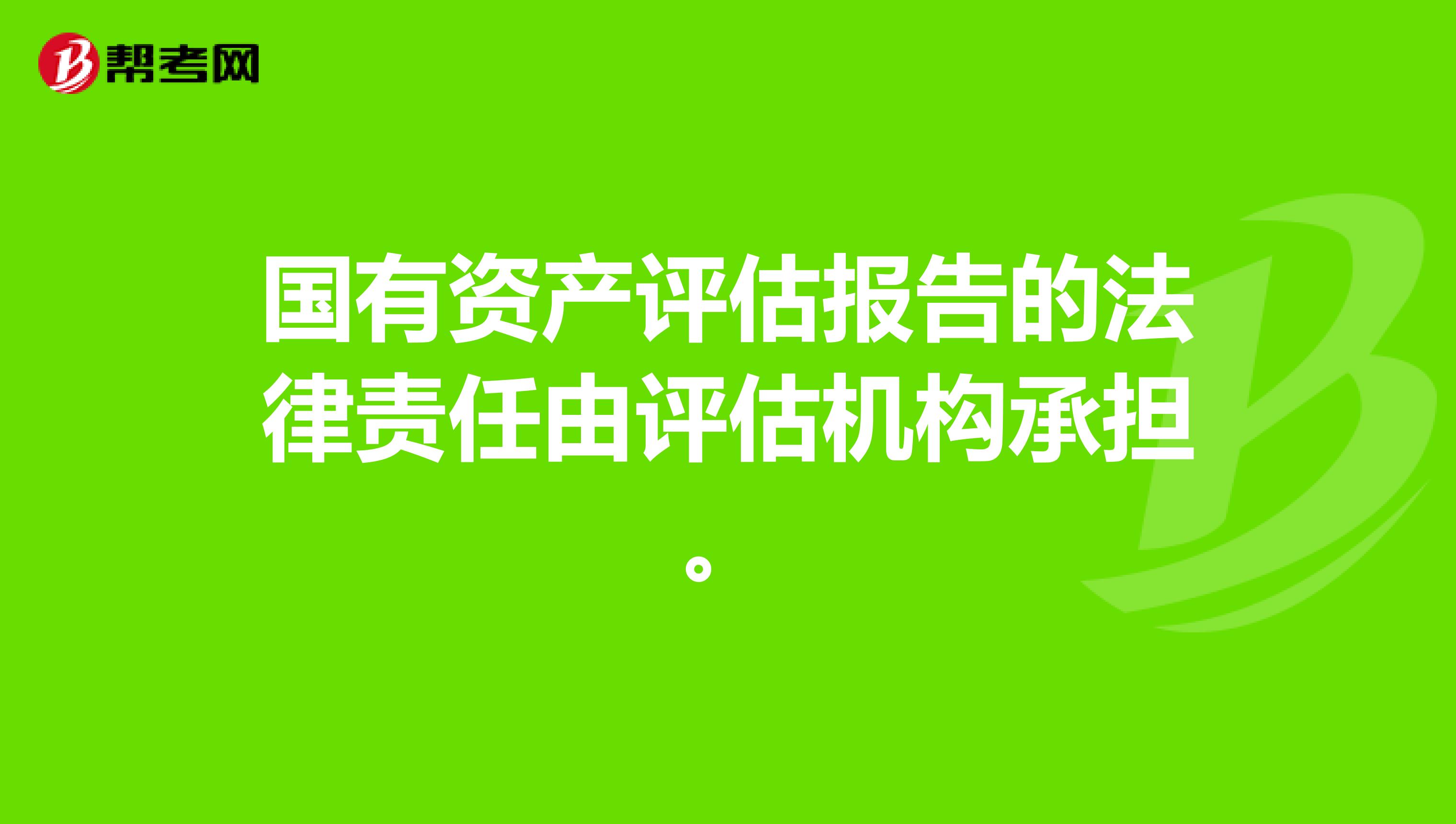 国有资产评估报告的法律责任由评估机构承担。