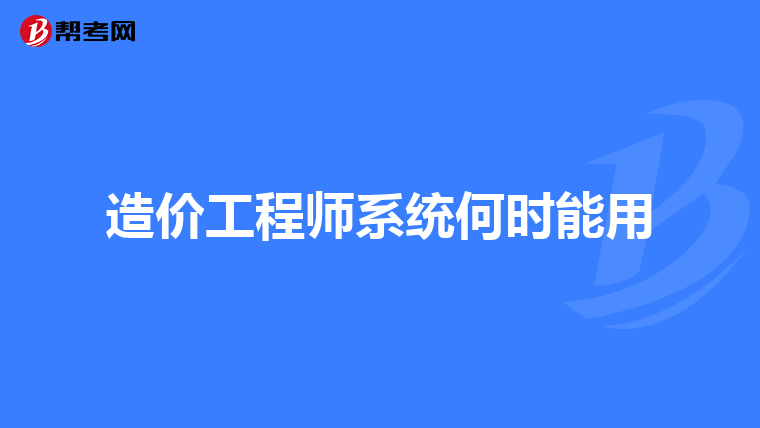 造价工程师系统何时能用