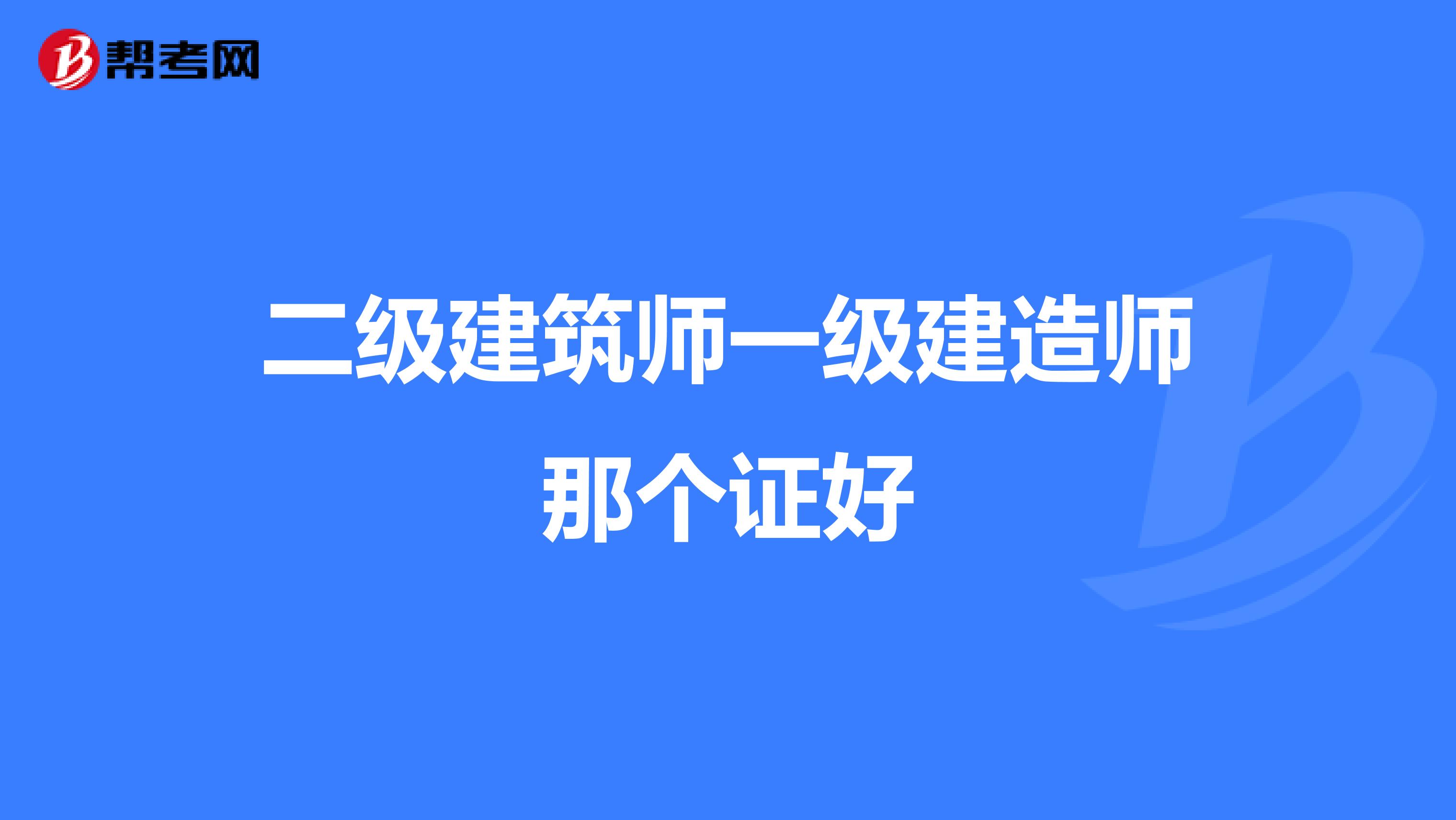 二级建筑师一级建造师那个证好