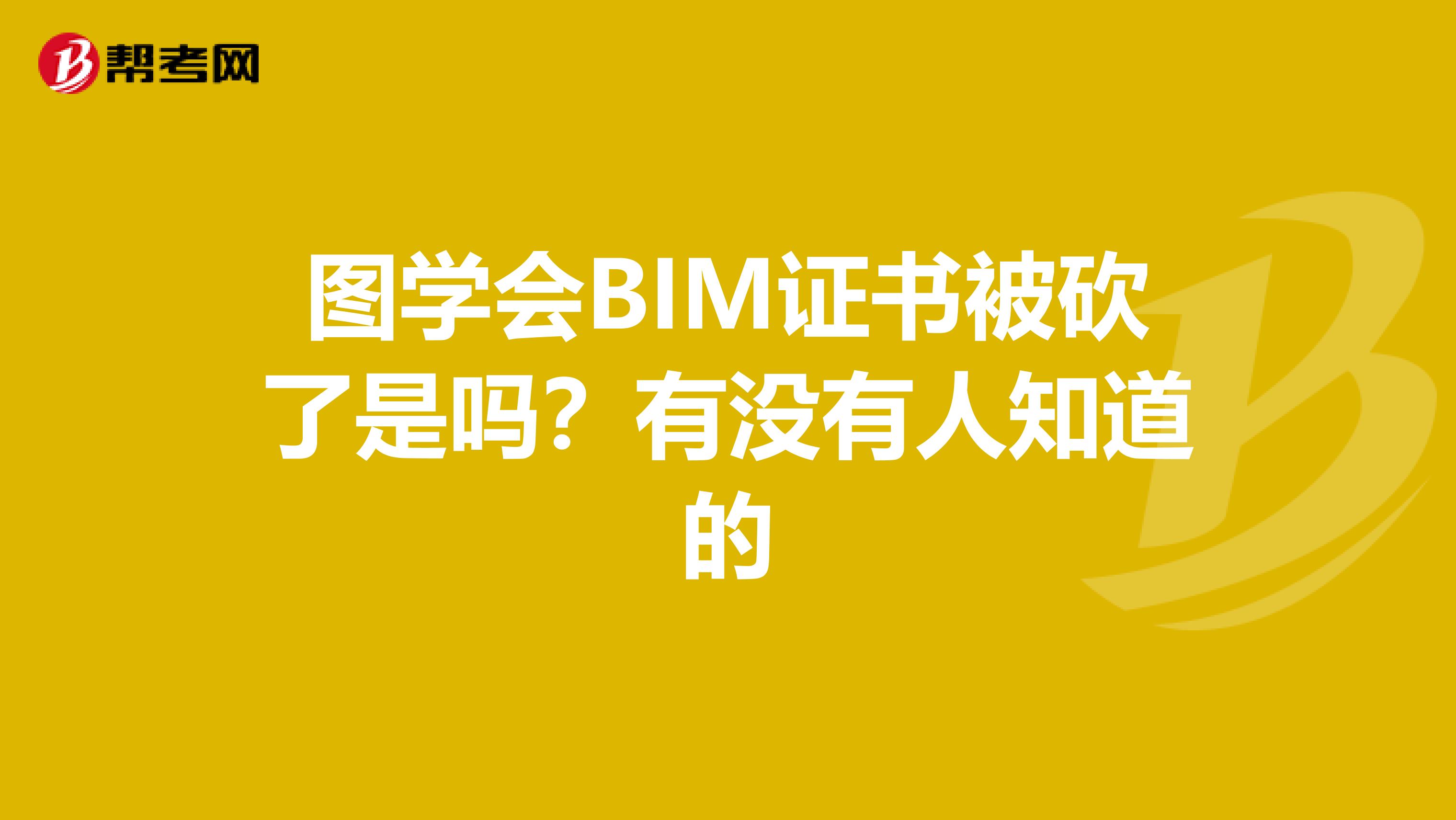 图学会BIM证书被砍了是吗?有没有人知道的