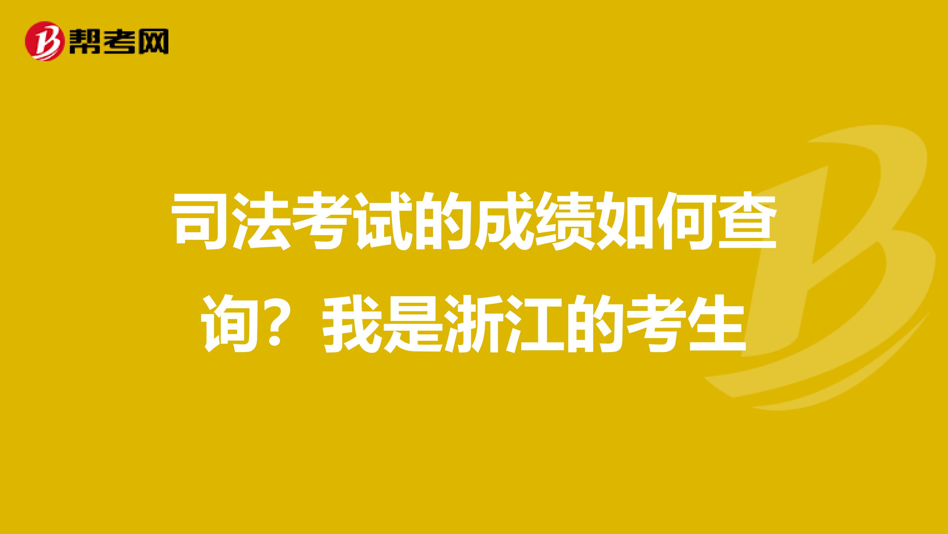 司法考试的成绩如何查询?我是浙江的考生