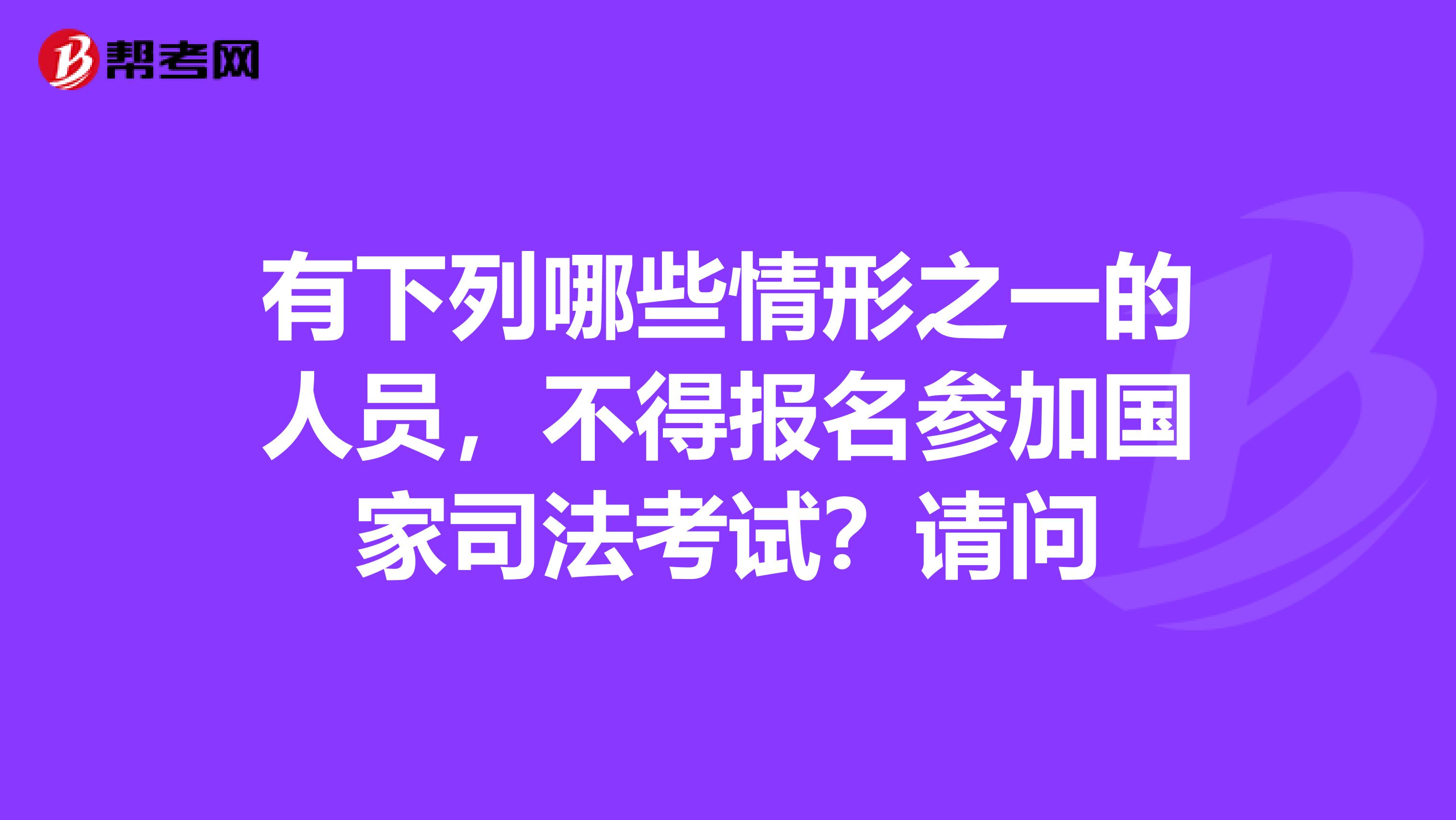 有下列哪些情形之一的人员,不得报名参加国家司法考试?请问