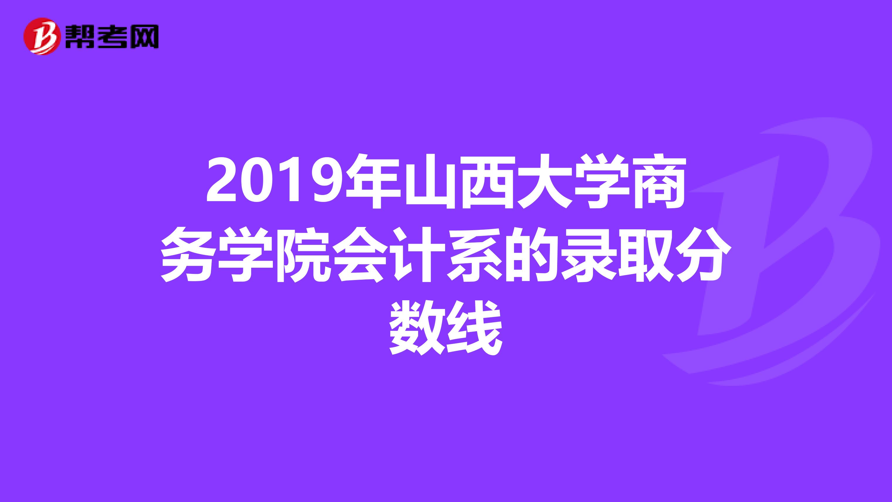 2019年山西大学商务学院会计系的录取分数线