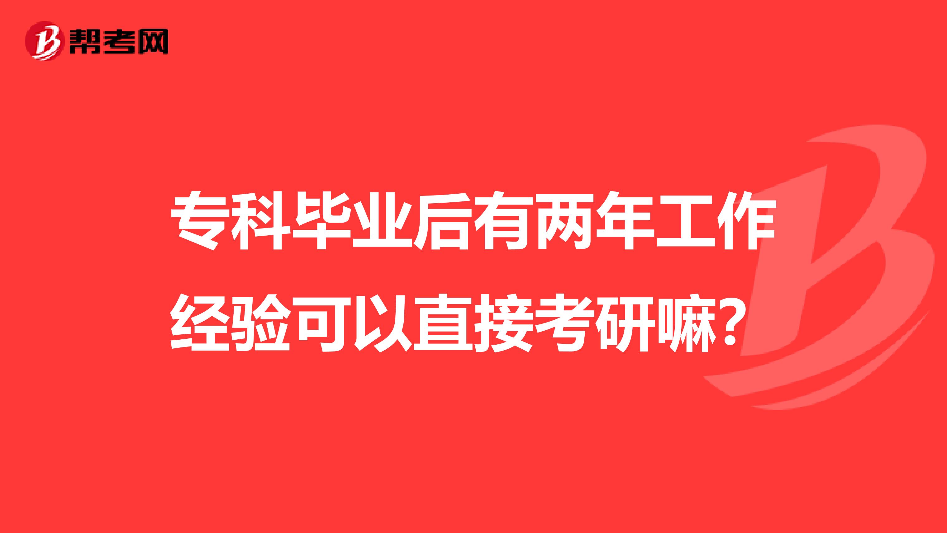 专科毕业后有两年工作经验可以直接考研嘛?