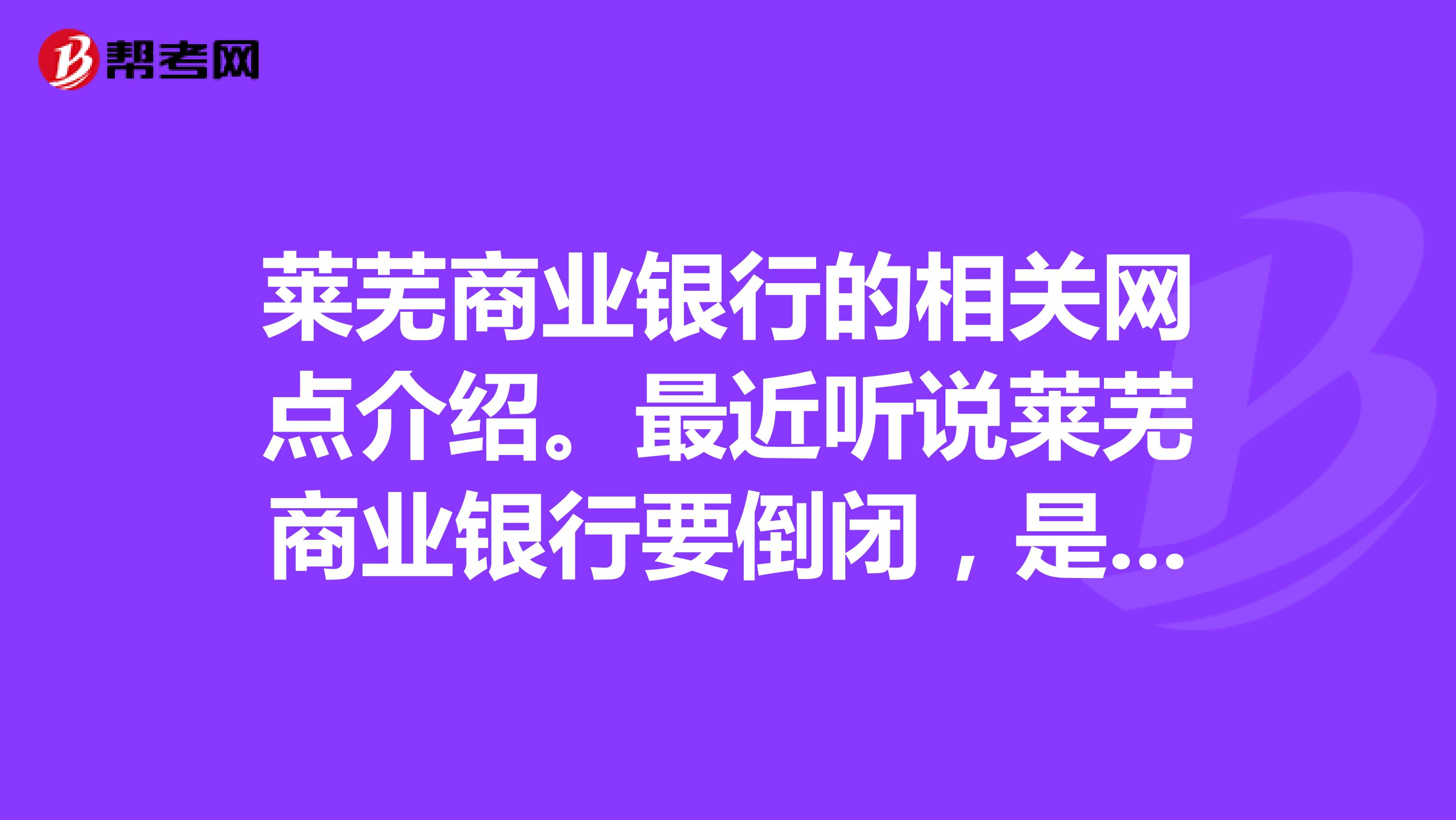 莱芜商业银行的相关网点介绍。最近听说莱芜商业银行要倒闭，是真的吗？