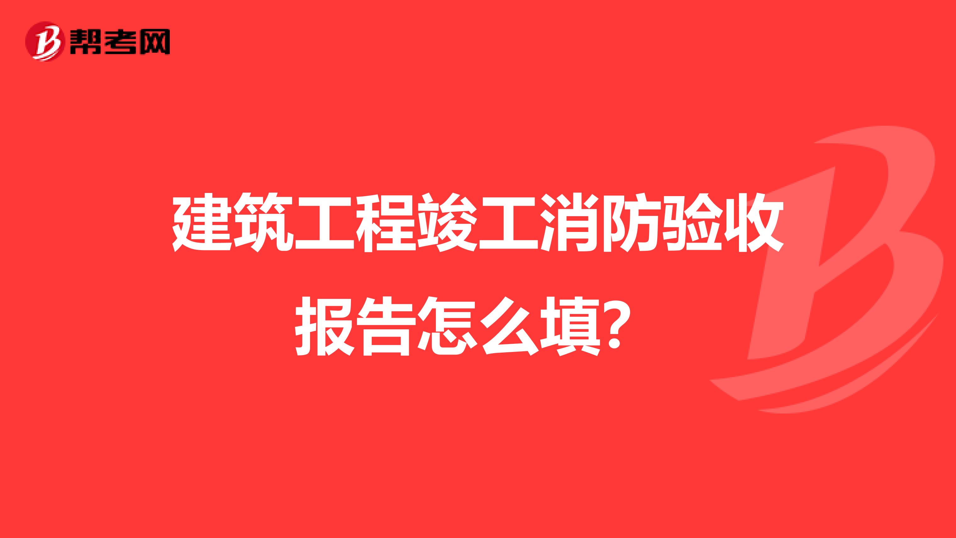 建筑工程竣工消防驗收報告怎么填？