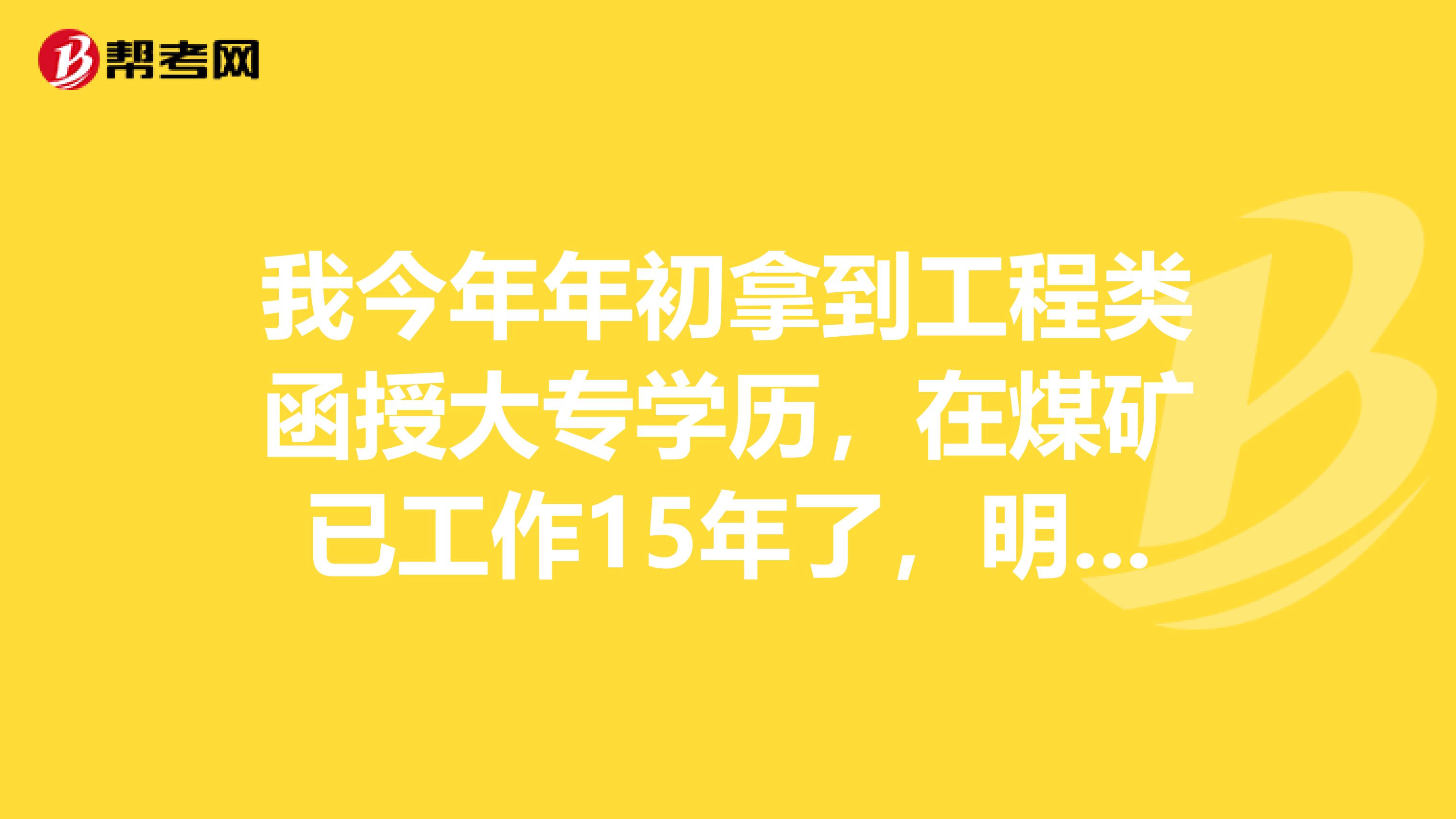 我今年年初拿到工程类函授大专学历，在煤矿已工作15年了，明年能报考注册安全工程师吗