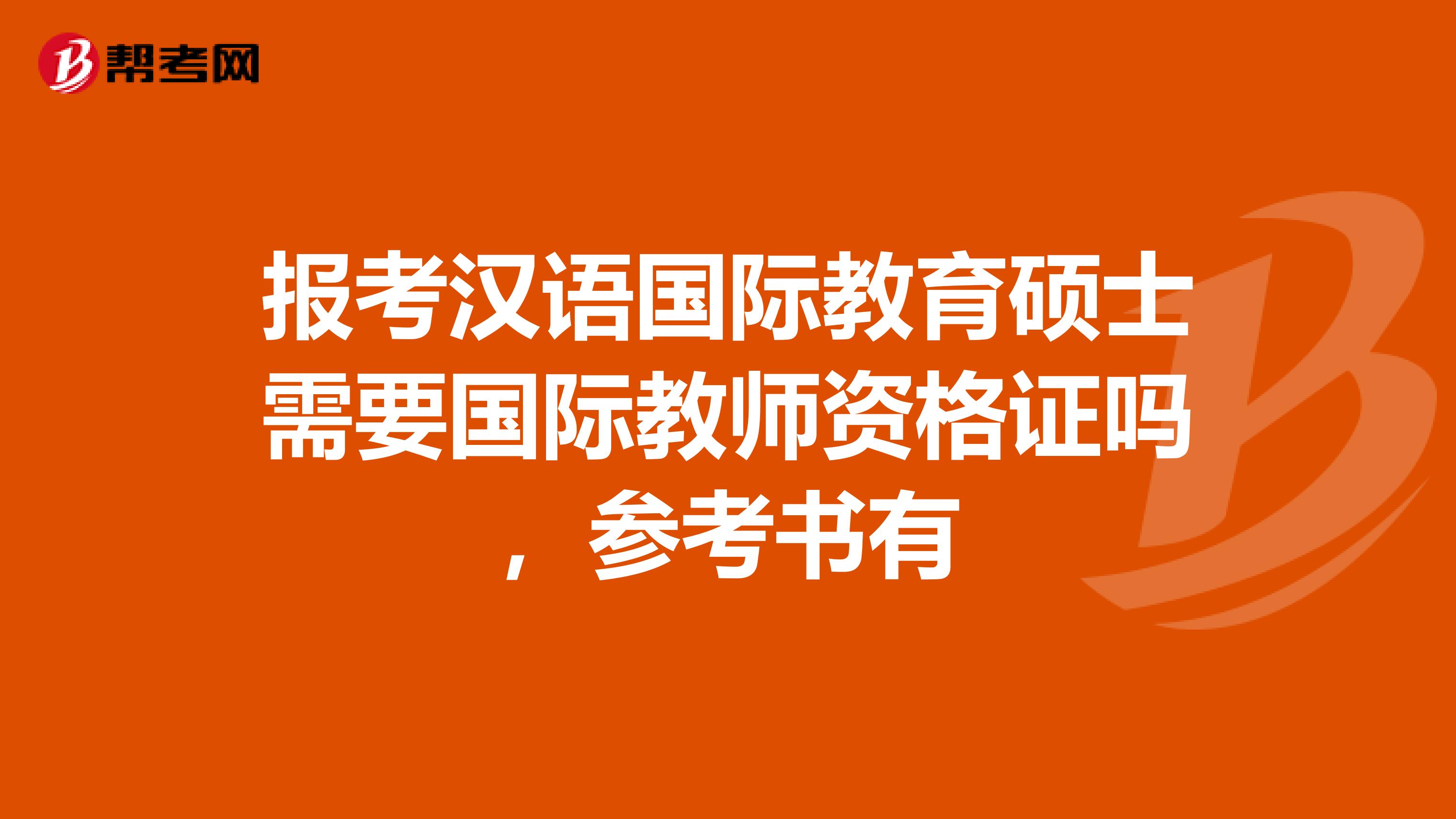 报考汉语国际教育硕士需要国际教师资格证吗，参考书有