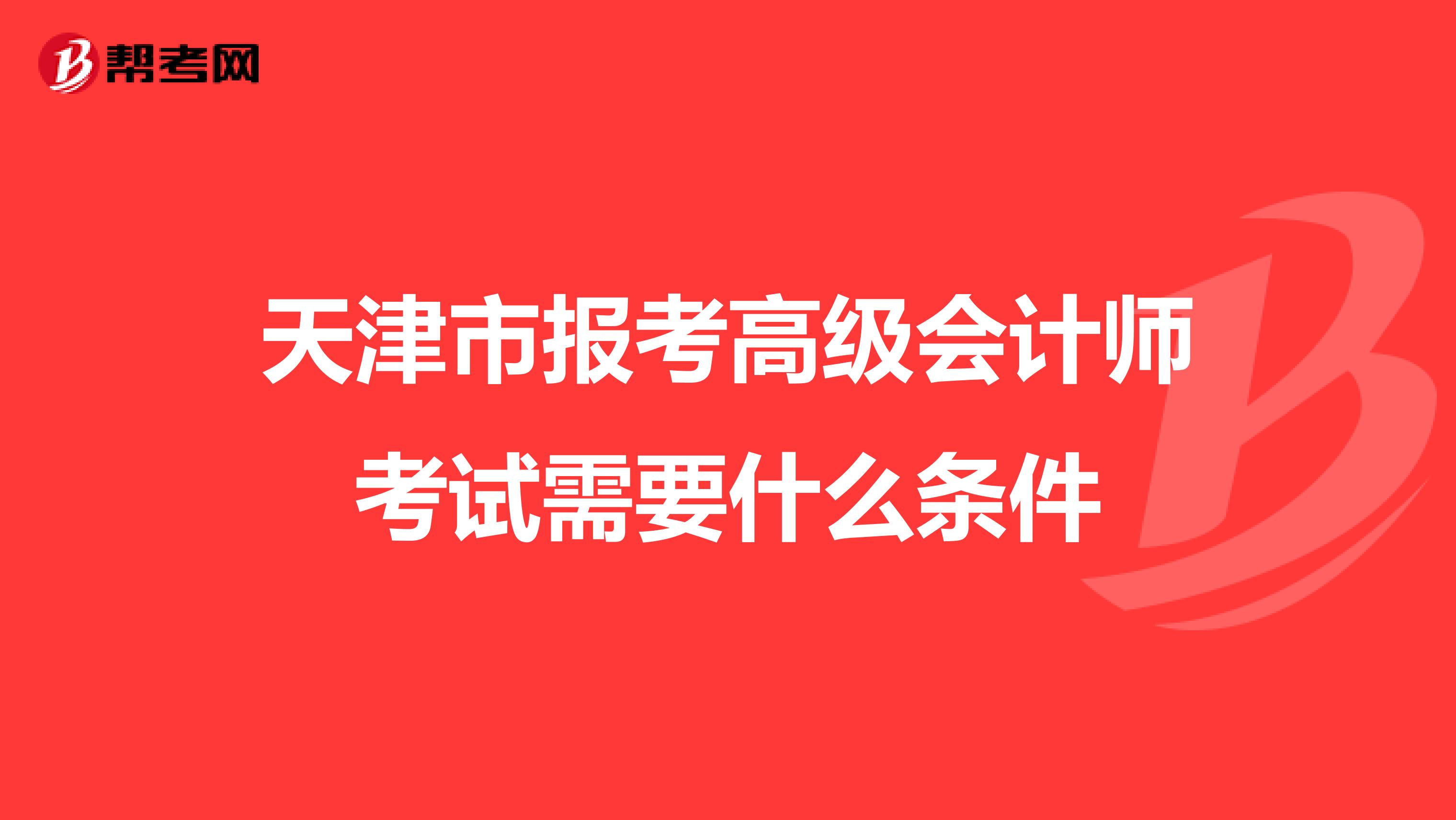 天津市报考高级会计师考试需要什么条件