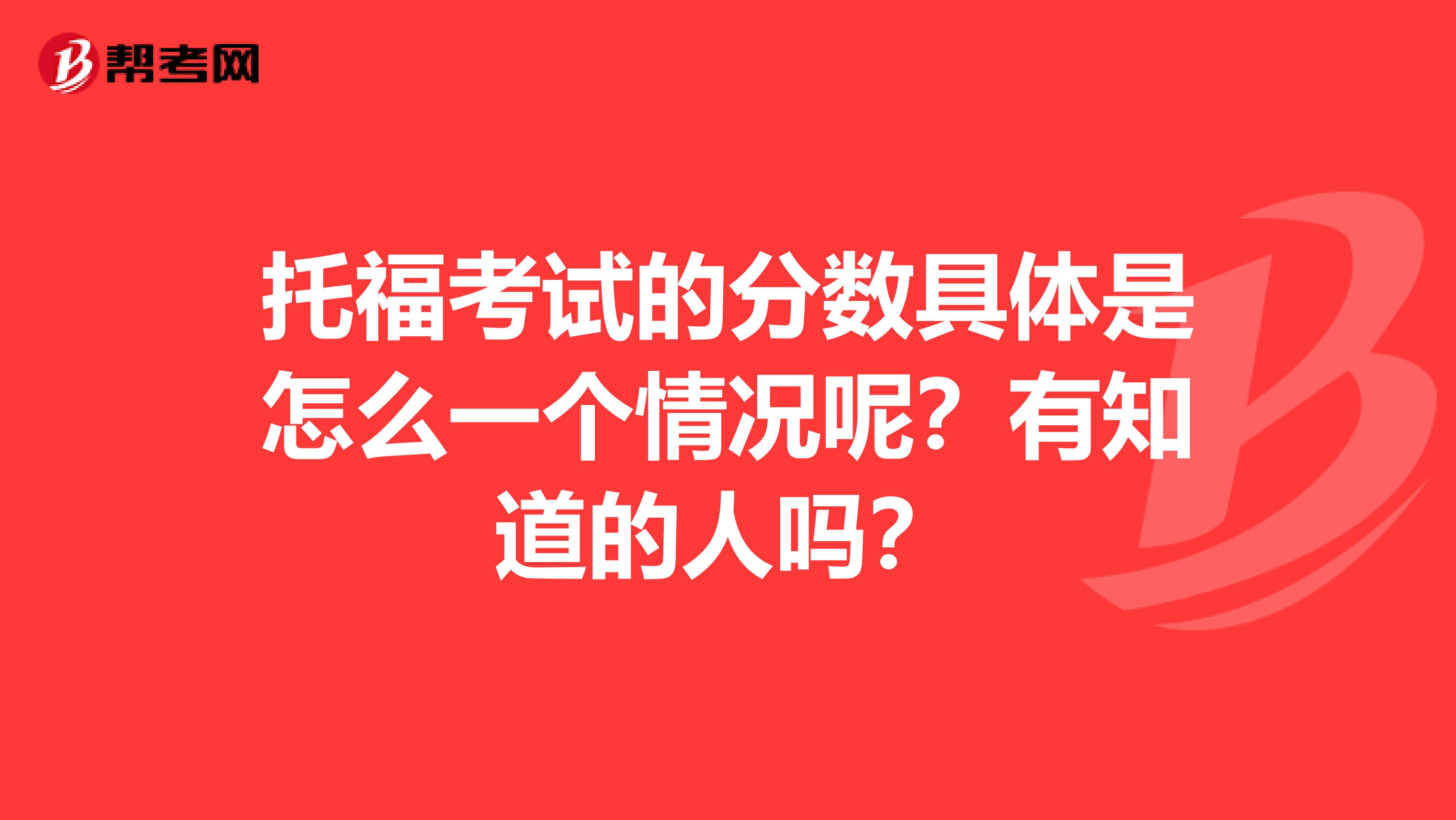 托福考试的分数具体是怎么一个情况呢？有知道的人吗？