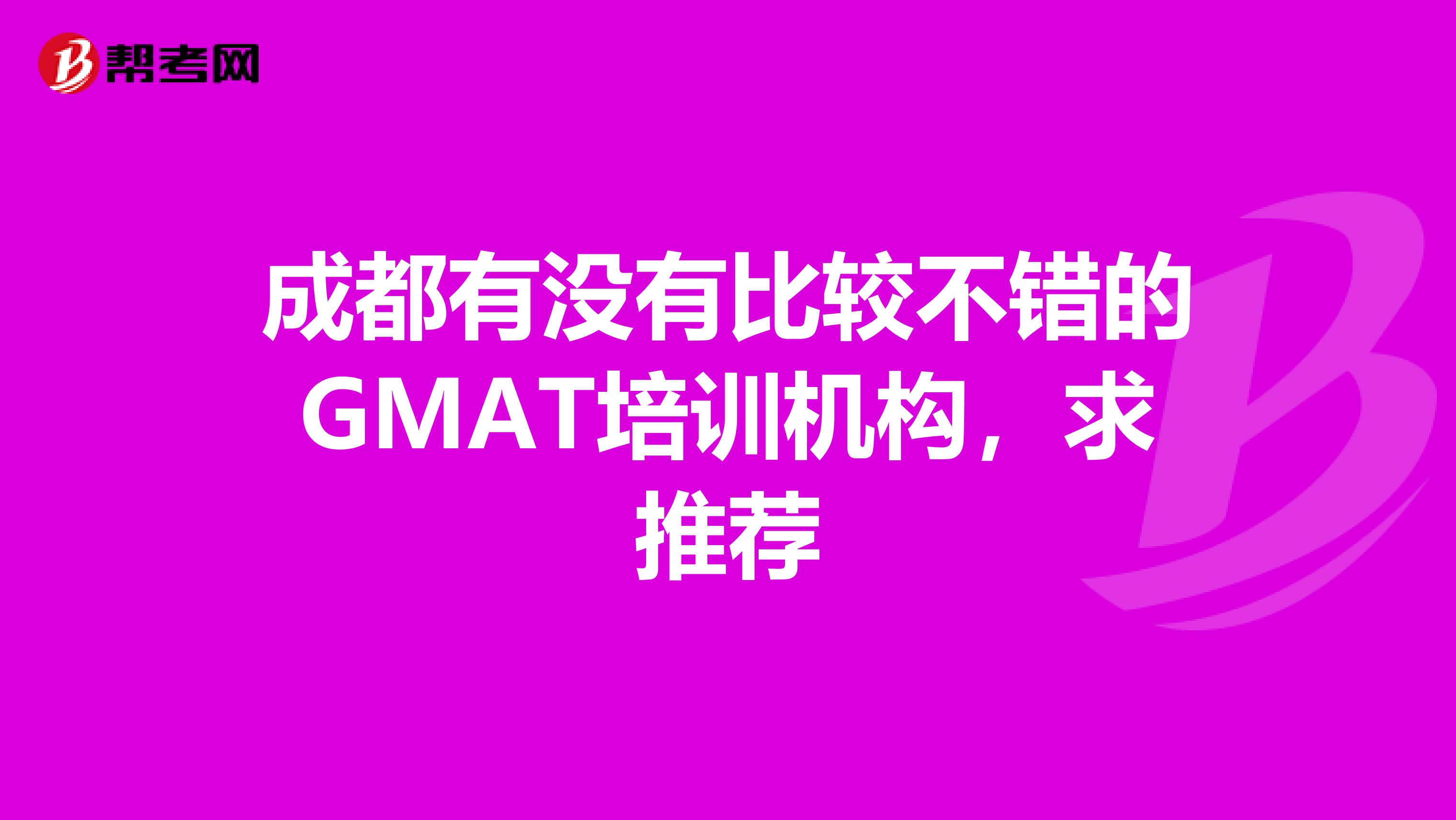 成都有没有比较不错的GMAT培训机构，求推荐