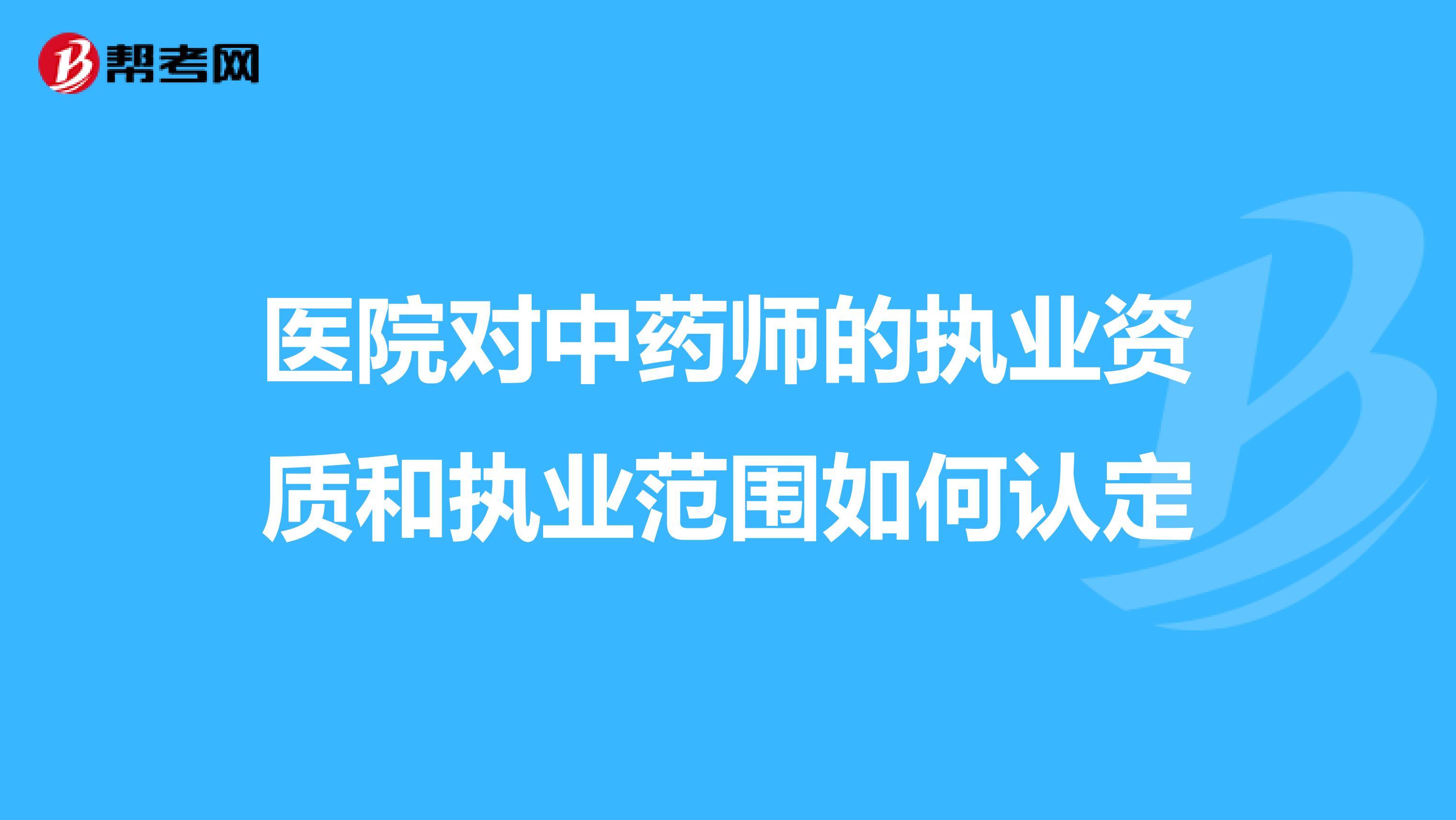 医院对中药师的执业资质和执业范围如何认定