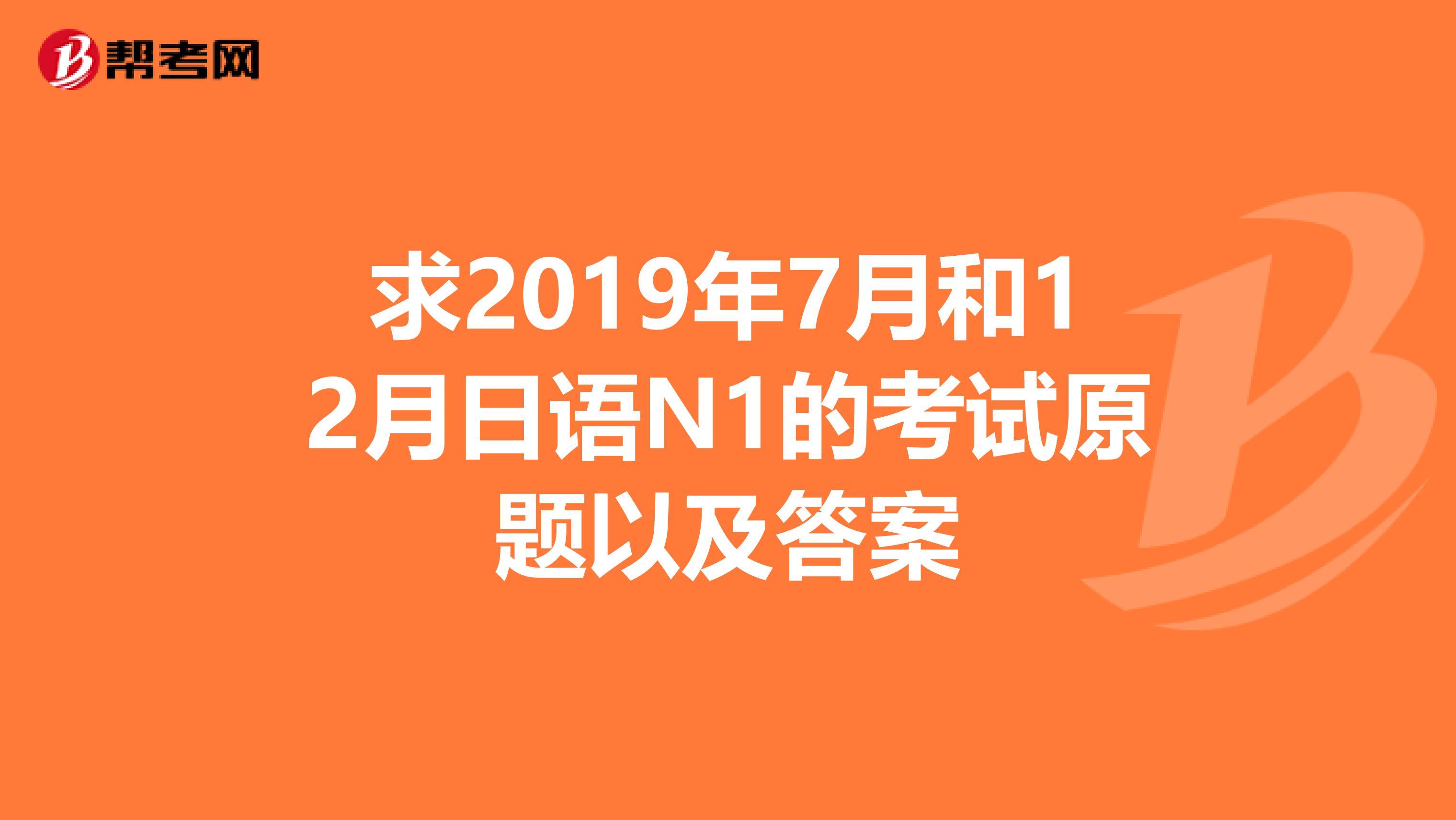 求2019年7月和12月日语N1的考试原题以及答案